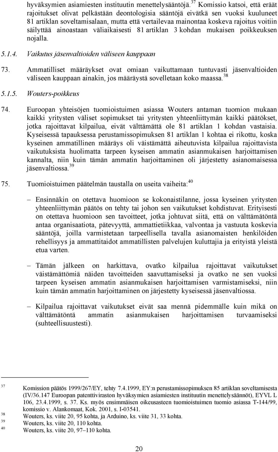 säilyttää ainoastaan väliaikaisesti 81 artiklan 3 kohdan mukaisen poikkeuksen nojalla. 5.1.4. Vaikutus jäsenvaltioiden väliseen kauppaan 73.