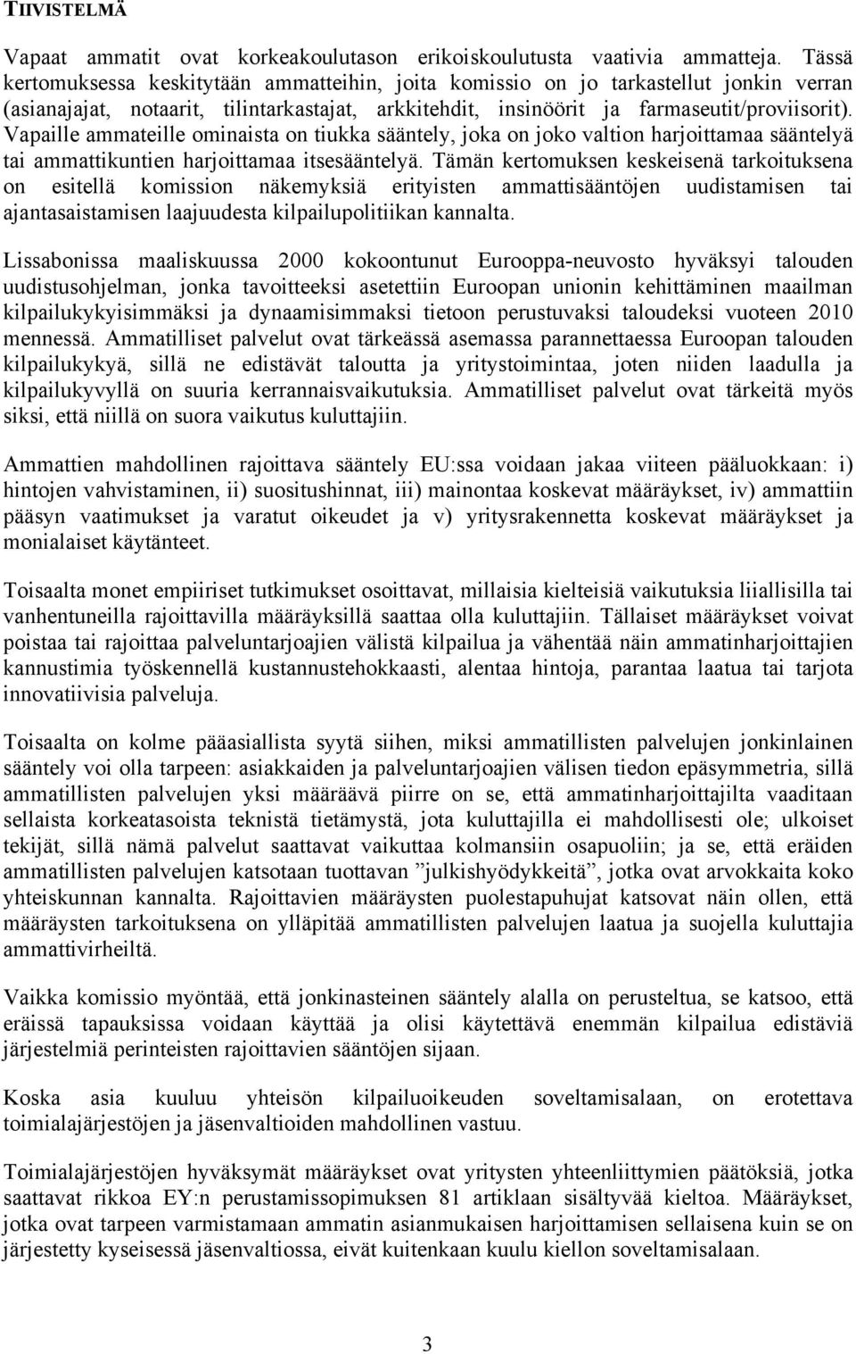 Vapaille ammateille ominaista on tiukka sääntely, joka on joko valtion harjoittamaa sääntelyä tai ammattikuntien harjoittamaa itsesääntelyä.