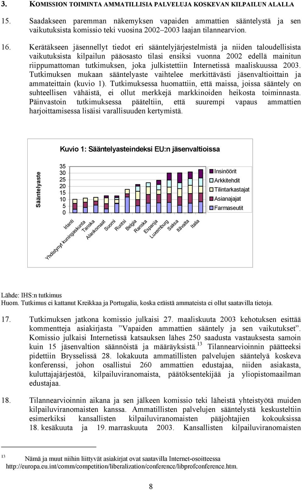 Kerätäkseen jäsennellyt tiedot eri sääntelyjärjestelmistä ja niiden taloudellisista vaikutuksista kilpailun pääosasto tilasi ensiksi vuonna 2002 edellä mainitun riippumattoman tutkimuksen, joka