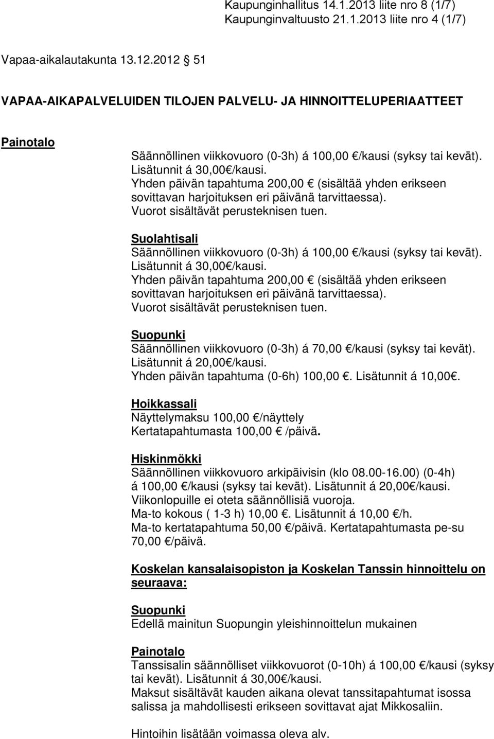 Suolahtisali Säännöllinen viikkovuoro (0-3h) á 100,00 /kausi (syksy tai kevät).  Suopunki Säännöllinen viikkovuoro (0-3h) á 70,00 /kausi (syksy tai kevät). Lisätunnit á 20,00 /kausi.