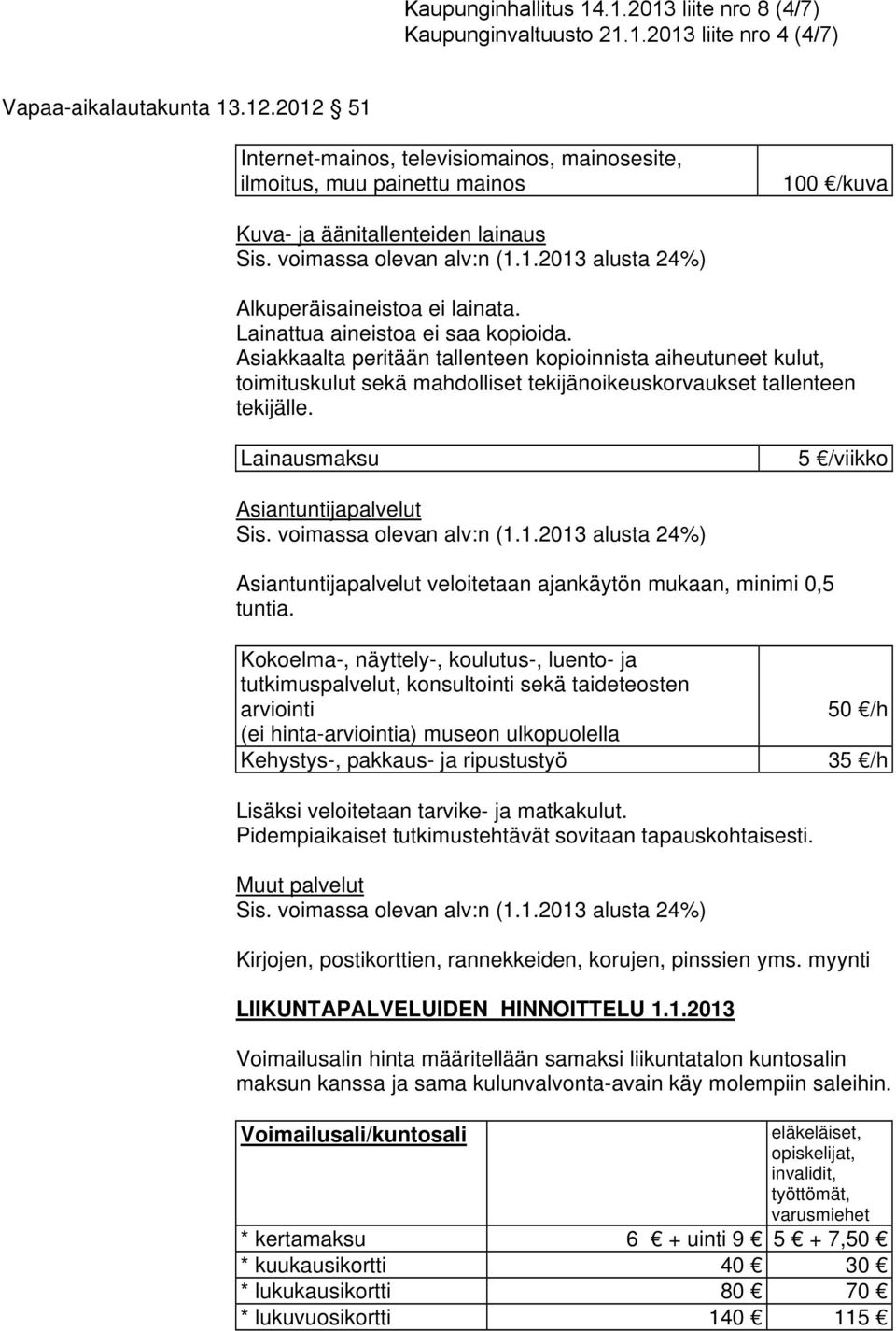 Lainausmaksu 5 /viikko Asiantuntijapalvelut Asiantuntijapalvelut veloitetaan ajankäytön mukaan, minimi 0,5 tuntia.