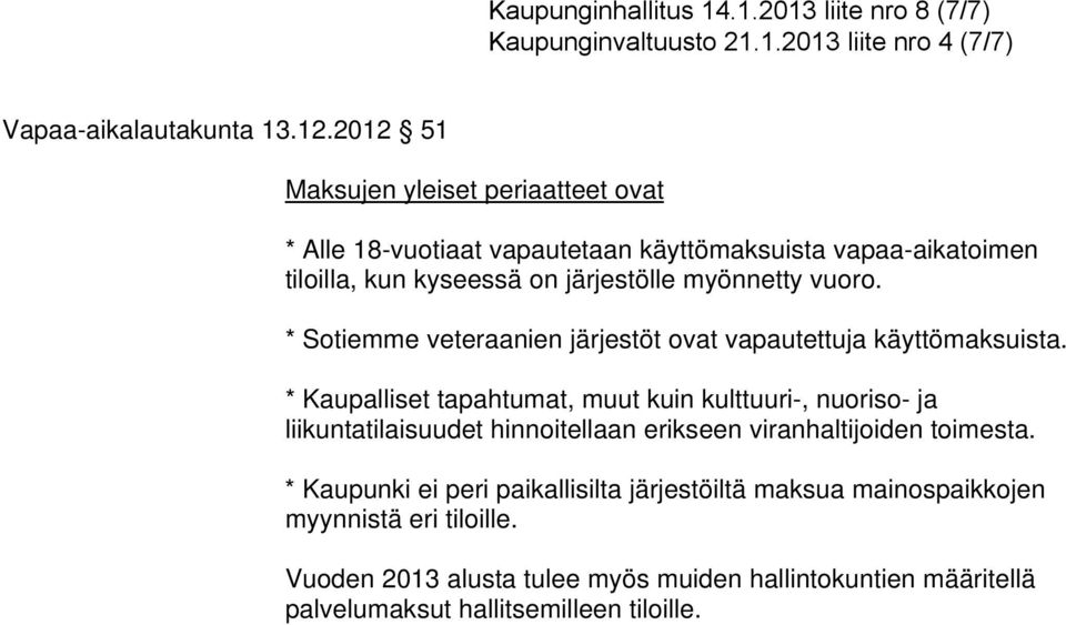 vapaa-aikatoimen tiloilla, kun kyseessä on järjestölle myönnetty vuoro. * Sotiemme veteraanien ovat vapautettuja käyttömaksuista.