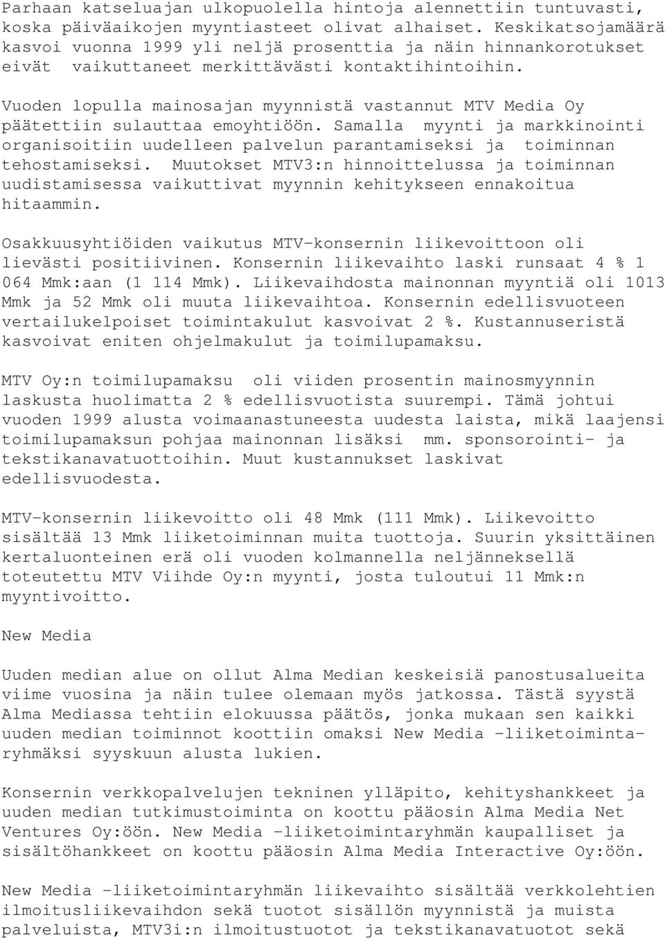 Vuoden lopulla mainosajan myynnistä vastannut MTV Media Oy päätettiin sulauttaa emoyhtiöön. Samalla myynti ja markkinointi organisoitiin uudelleen palvelun parantamiseksi ja toiminnan tehostamiseksi.