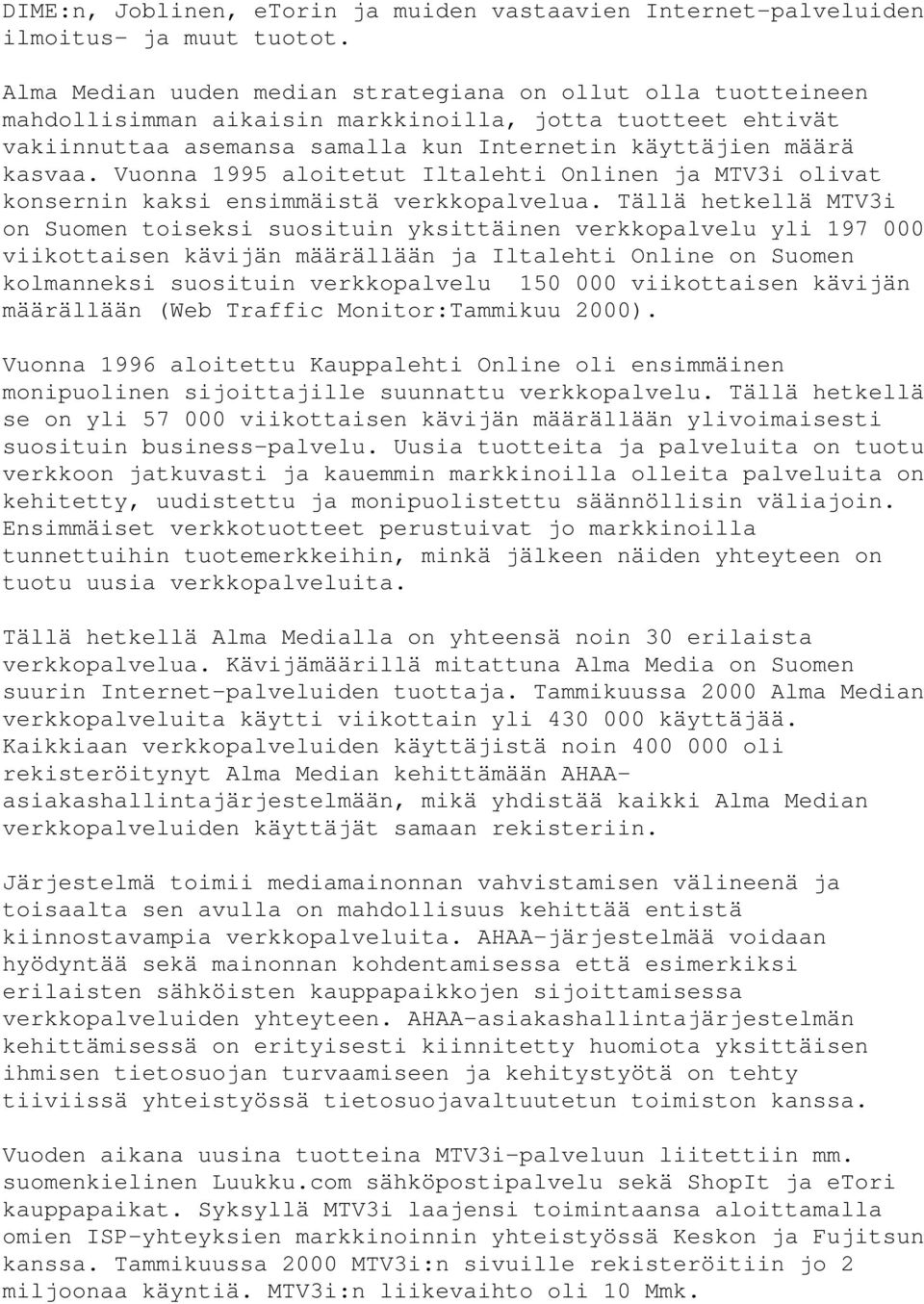 Vuonna 1995 aloitetut Iltalehti Onlinen ja MTV3i olivat konsernin kaksi ensimmäistä verkkopalvelua.