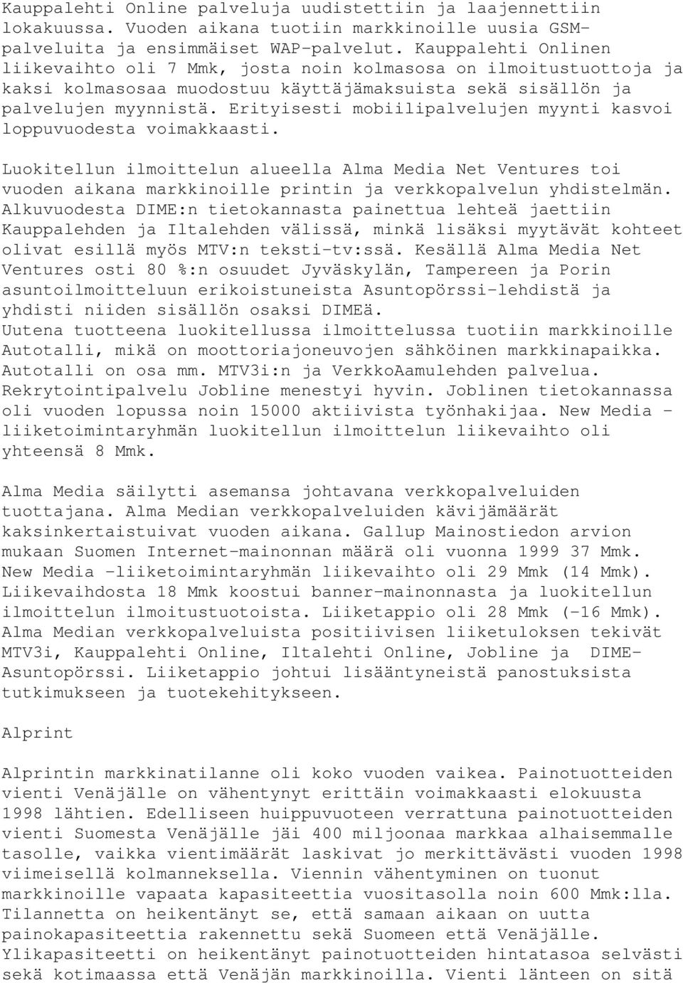 Erityisesti mobiilipalvelujen myynti kasvoi loppuvuodesta voimakkaasti. Luokitellun ilmoittelun alueella Alma Media Net Ventures toi vuoden aikana markkinoille printin ja verkkopalvelun yhdistelmän.