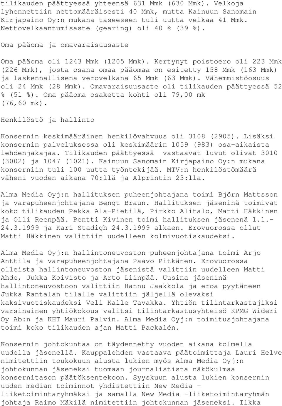 Kertynyt poistoero oli 223 Mmk (226 Mmk), josta osana omaa pääomaa on esitetty 158 Mmk (163 Mmk) ja laskennallisena verovelkana 65 Mmk (63 Mmk). Vähemmistöosuus oli 24 Mmk (28 Mmk).