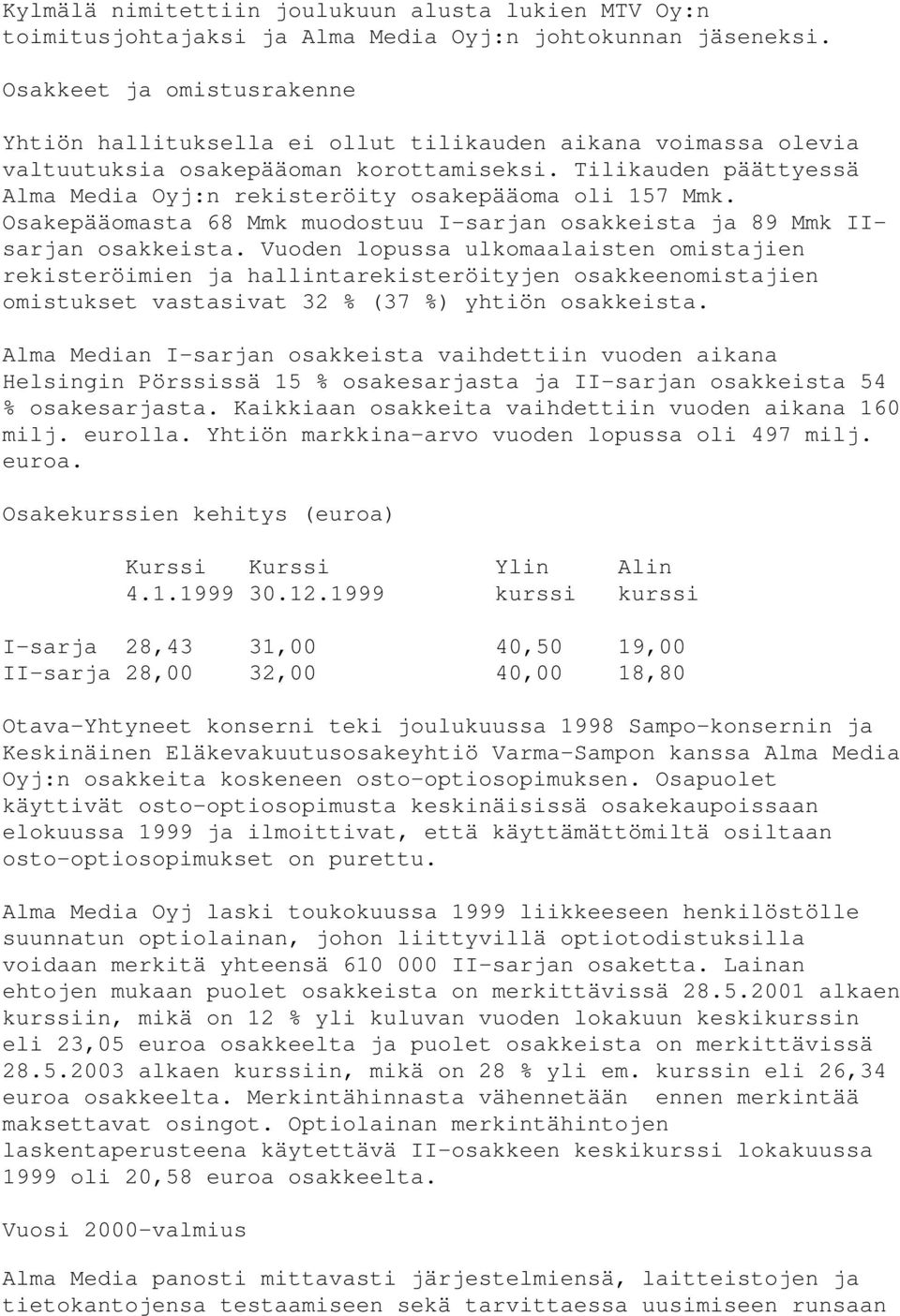 Tilikauden päättyessä Alma Media Oyj:n rekisteröity osakepääoma oli 157 Mmk. Osakepääomasta 68 Mmk muodostuu I-sarjan osakkeista ja 89 Mmk IIsarjan osakkeista.