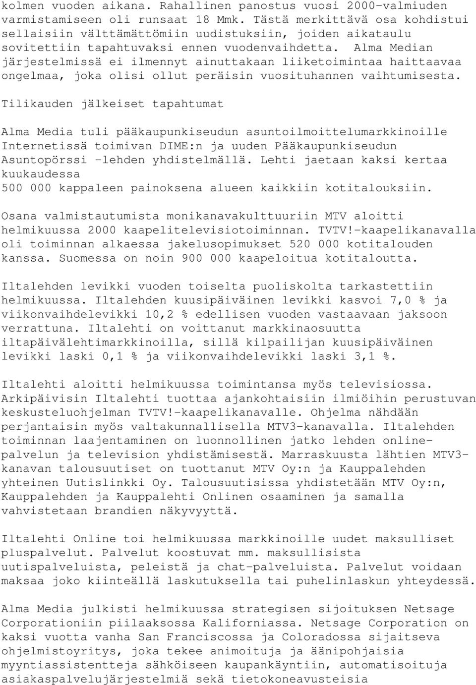 Alma Median järjestelmissä ei ilmennyt ainuttakaan liiketoimintaa haittaavaa ongelmaa, joka olisi ollut peräisin vuosituhannen vaihtumisesta.