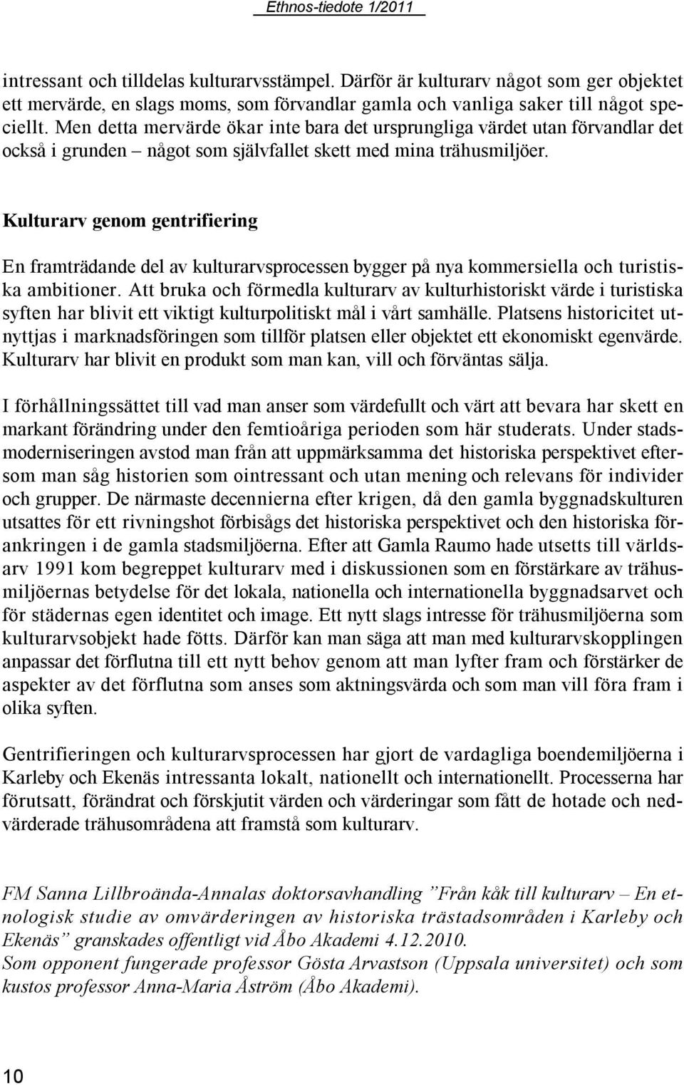 Kulturarv genom gentrifiering En framträdande del av kulturarvsprocessen bygger på nya kommersiella och turistiska ambitioner.