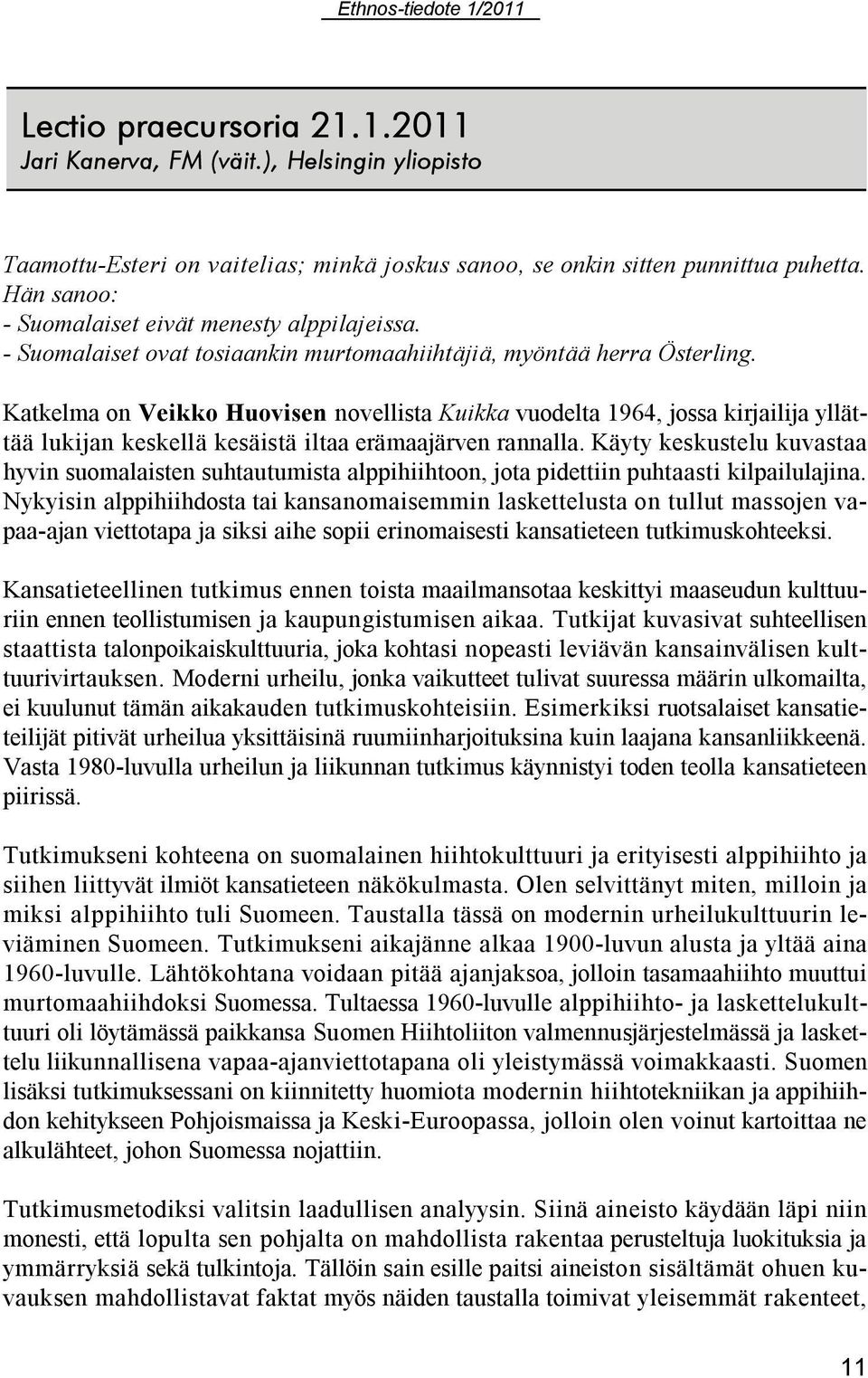 Katkelma on Veikko Huovisen novellista Kuikka vuodelta 1964, jossa kirjailija yllättää lukijan keskellä kesäistä iltaa erämaajärven rannalla.