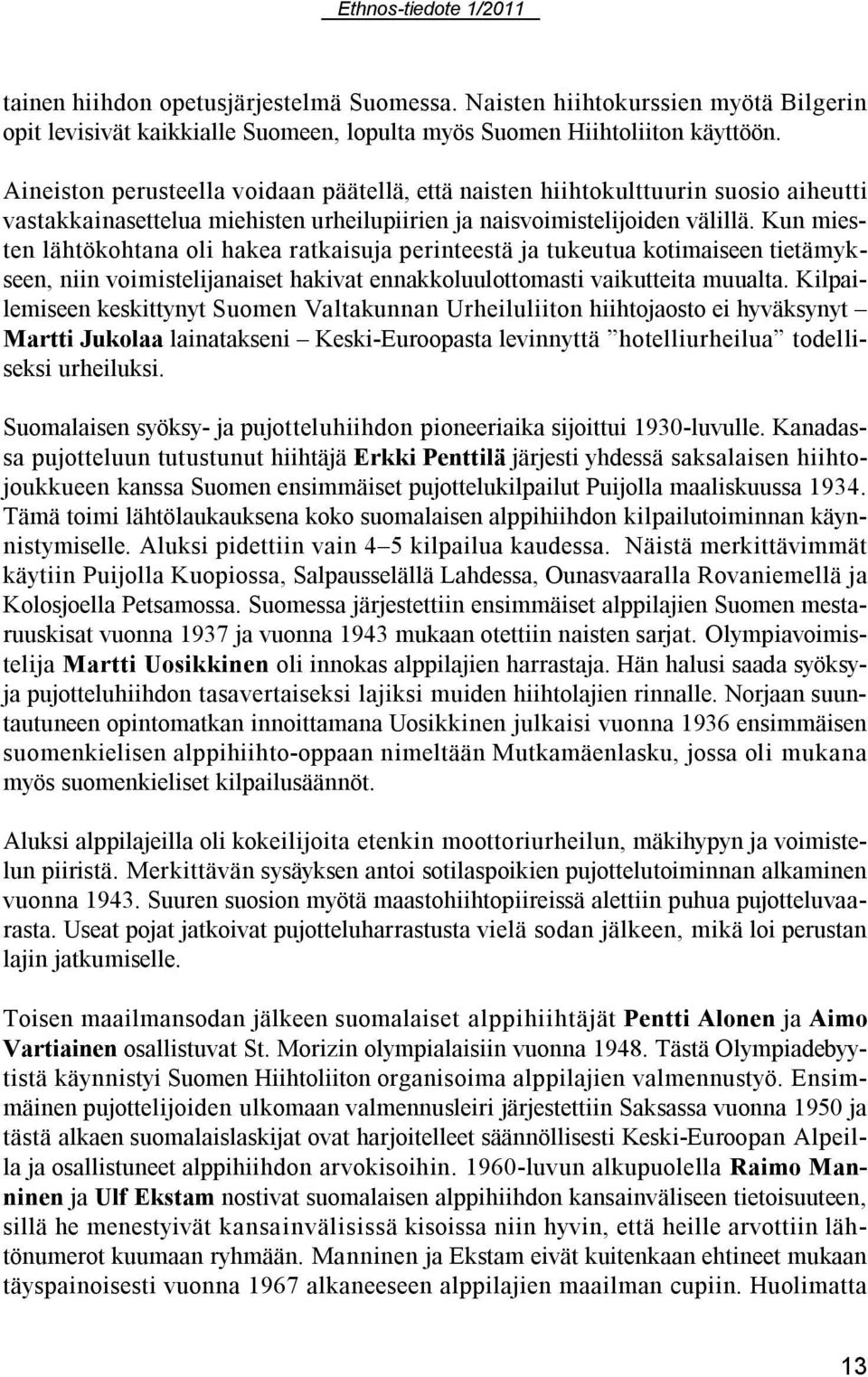 Kun miesten lähtökohtana oli hakea ratkaisuja perinteestä ja tukeutua kotimaiseen tietämykseen, niin voimistelijanaiset hakivat ennakkoluulottomasti vaikutteita muualta.