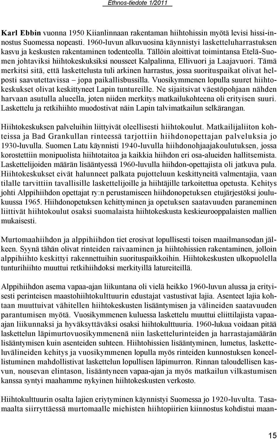 Tällöin aloittivat toimintansa Etelä-Suomen johtaviksi hiihtokeskuksiksi nousseet Kalpalinna, Ellivuori ja Laajavuori.