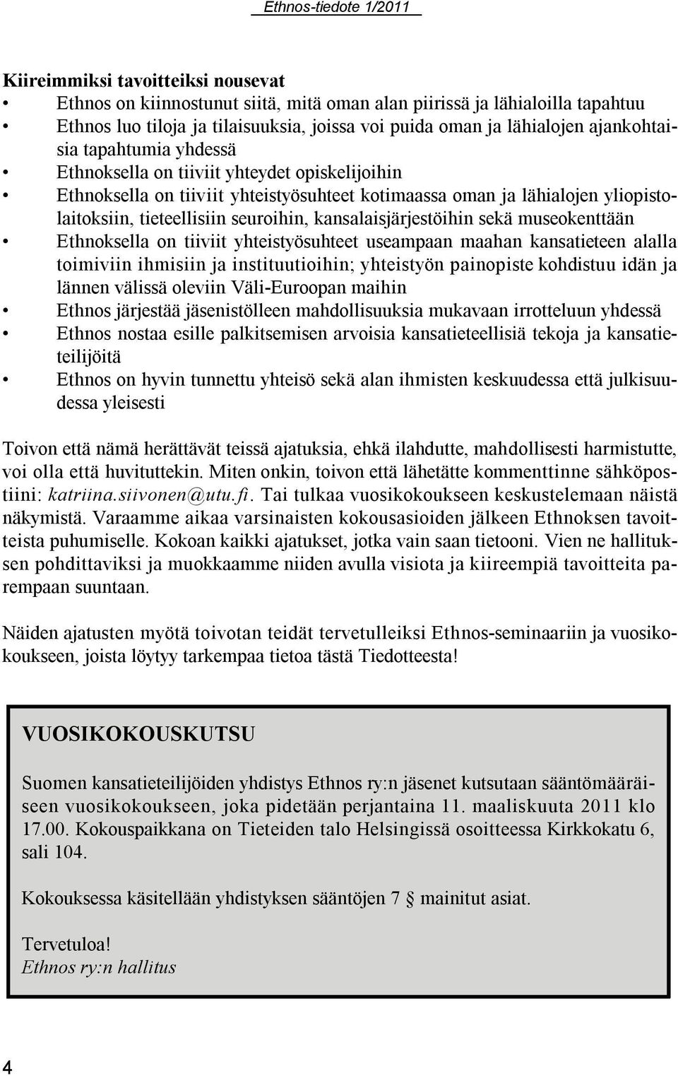 kansalaisjärjestöihin sekä museokenttään Ethnoksella on tiiviit yhteistyösuhteet useampaan maahan kansatieteen alalla toimiviin ihmisiin ja instituutioihin; yhteistyön painopiste kohdistuu idän ja