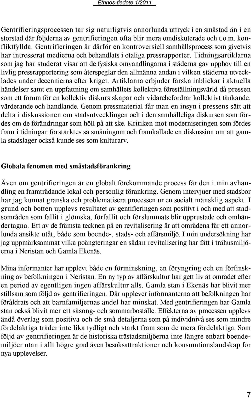 Tidningsartiklarna som jag har studerat visar att de fysiska omvandlingarna i städerna gav upphov till en livlig pressrapportering som återspeglar den allmänna andan i vilken städerna utvecklades