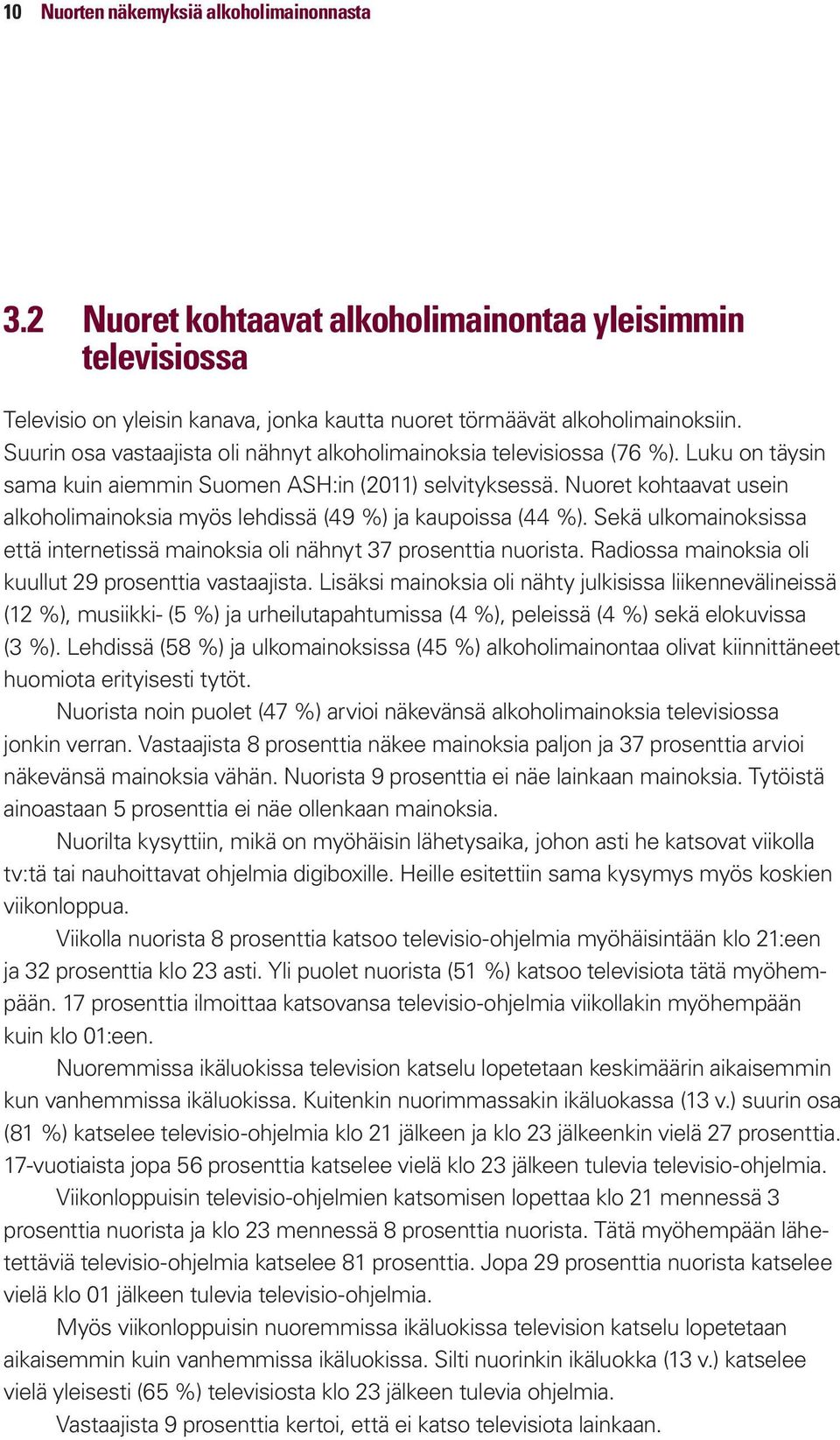 Nuoret kohtaavat usein alkoholimainoksia myös lehdissä (49 %) ja kaupoissa (44 %). Sekä ulkomainoksissa että internetissä mainoksia oli nähnyt 37 prosenttia nuorista.