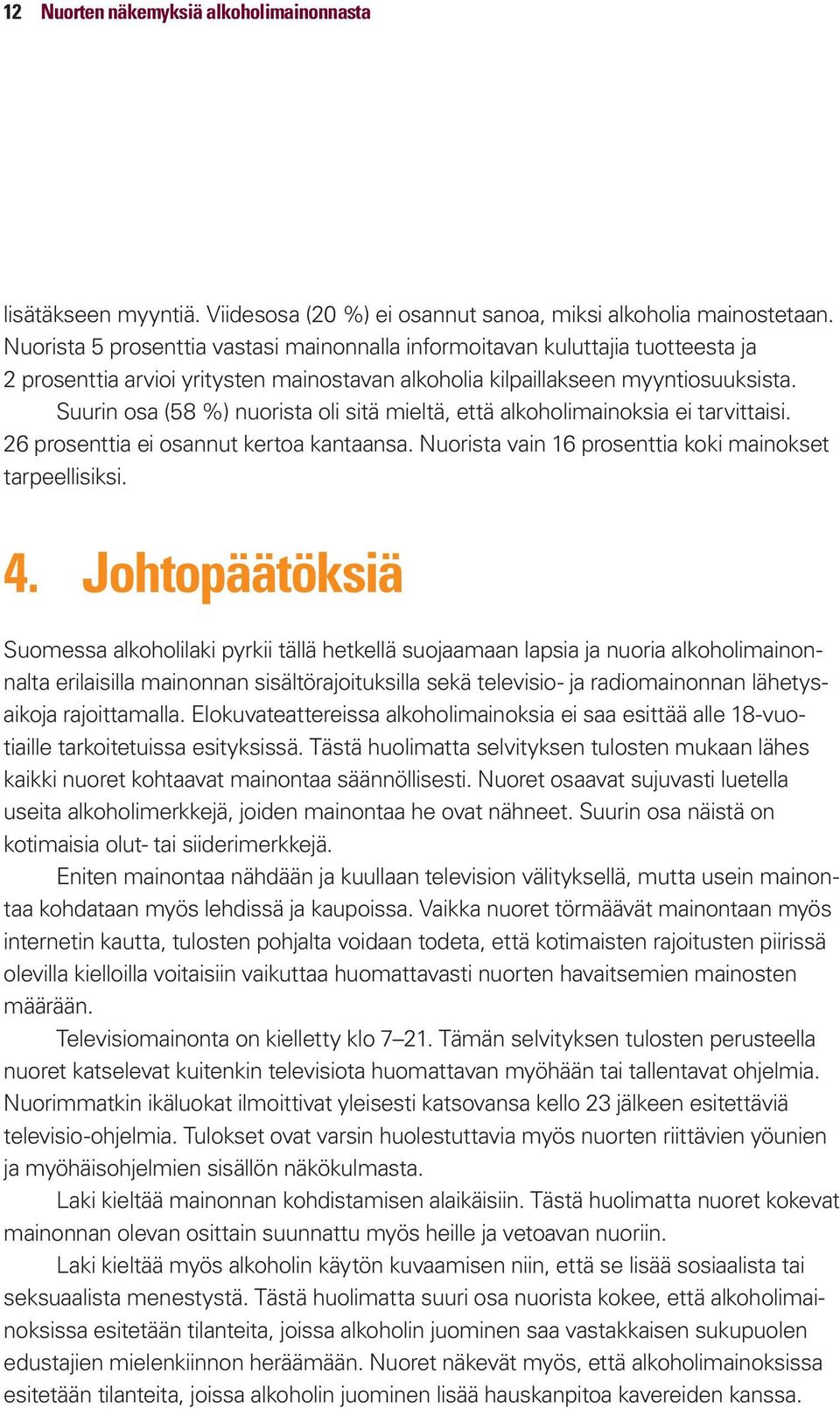 Suurin osa (58 %) nuorista oli sitä mieltä, että alkoholimainoksia ei tarvittaisi. 26 prosenttia ei osannut kertoa kantaansa. Nuorista vain 16 prosenttia koki mainokset tarpeellisiksi. 4.