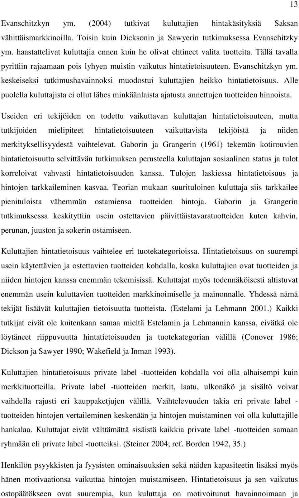 keskeiseksi tutkimushavainnoksi muodostui kuluttajien heikko hintatietoisuus. Alle puolella kuluttajista ei ollut lähes minkäänlaista ajatusta annettujen tuotteiden hinnoista.
