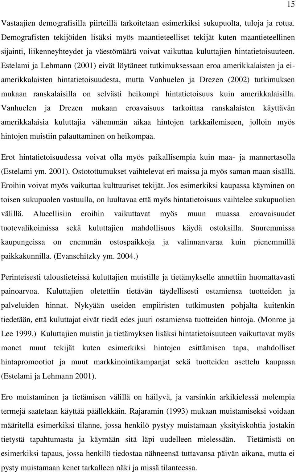 Estelami ja Lehmann (2001) eivät löytäneet tutkimuksessaan eroa amerikkalaisten ja eiamerikkalaisten hintatietoisuudesta, mutta Vanhuelen ja Drezen (2002) tutkimuksen mukaan ranskalaisilla on