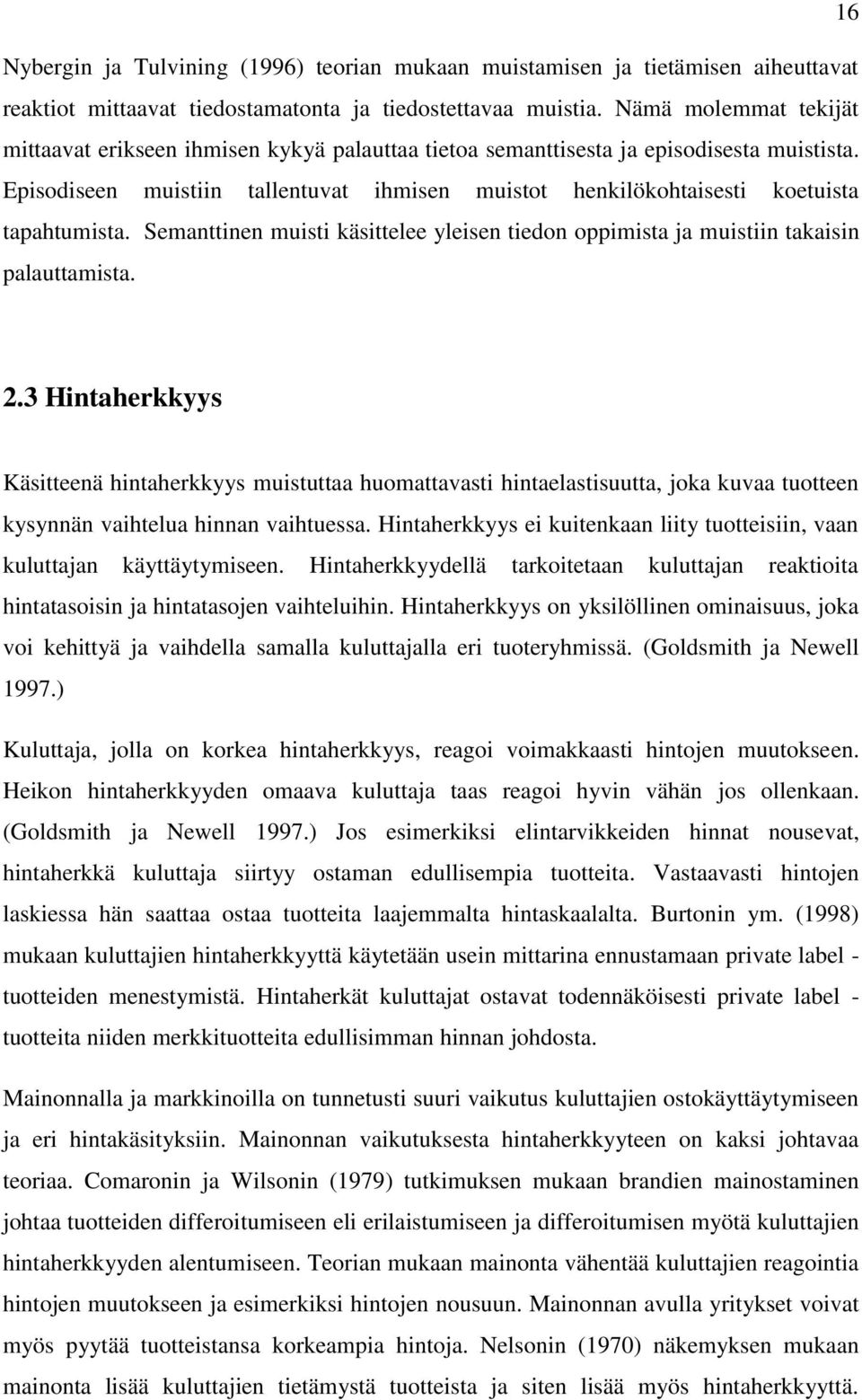 Episodiseen muistiin tallentuvat ihmisen muistot henkilökohtaisesti koetuista tapahtumista. Semanttinen muisti käsittelee yleisen tiedon oppimista ja muistiin takaisin palauttamista. 2.
