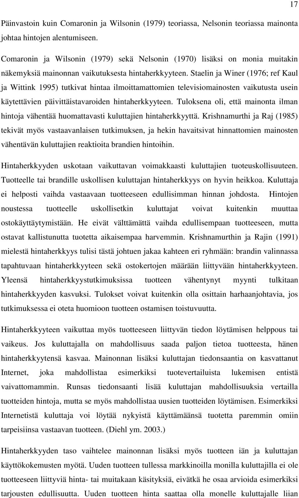Staelin ja Winer (1976; ref Kaul ja Wittink 1995) tutkivat hintaa ilmoittamattomien televisiomainosten vaikutusta usein käytettävien päivittäistavaroiden hintaherkkyyteen.