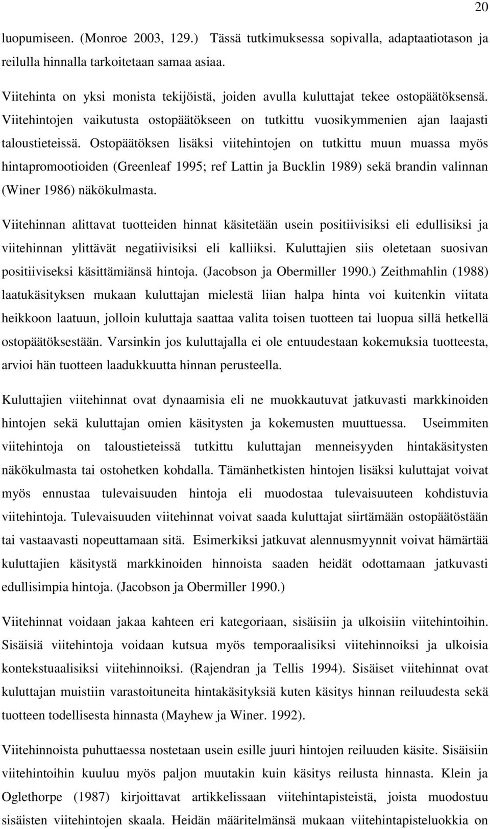 Ostopäätöksen lisäksi viitehintojen on tutkittu muun muassa myös hintapromootioiden (Greenleaf 1995; ref Lattin ja Bucklin 1989) sekä brandin valinnan (Winer 1986) näkökulmasta.