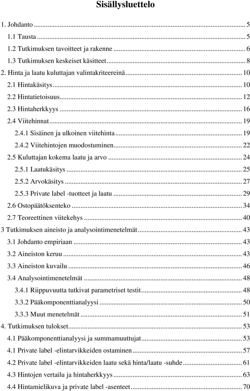 5 Kuluttajan kokema laatu ja arvo... 24 2.5.1 Laatukäsitys... 25 2.5.2 Arvokäsitys... 27 2.5.3 Private label -tuotteet ja laatu... 29 2.6 Ostopäätöksenteko... 34 2.7 Teoreettinen viitekehys.