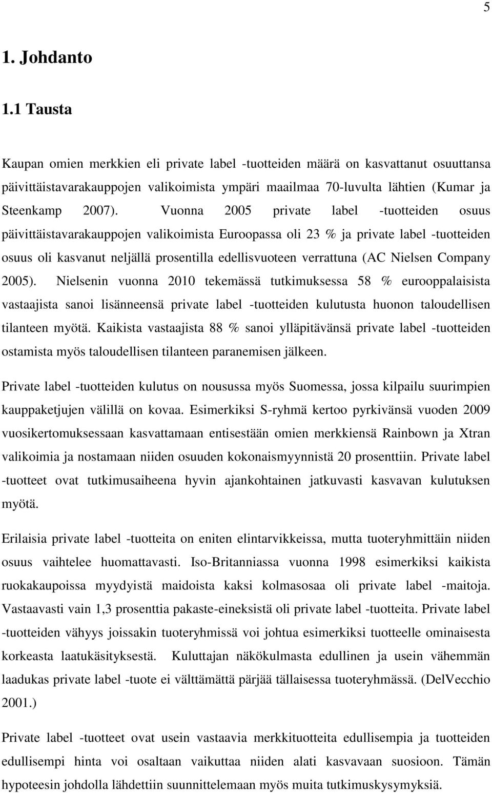 Vuonna 2005 private label -tuotteiden osuus päivittäistavarakauppojen valikoimista Euroopassa oli 23 % ja private label -tuotteiden osuus oli kasvanut neljällä prosentilla edellisvuoteen verrattuna