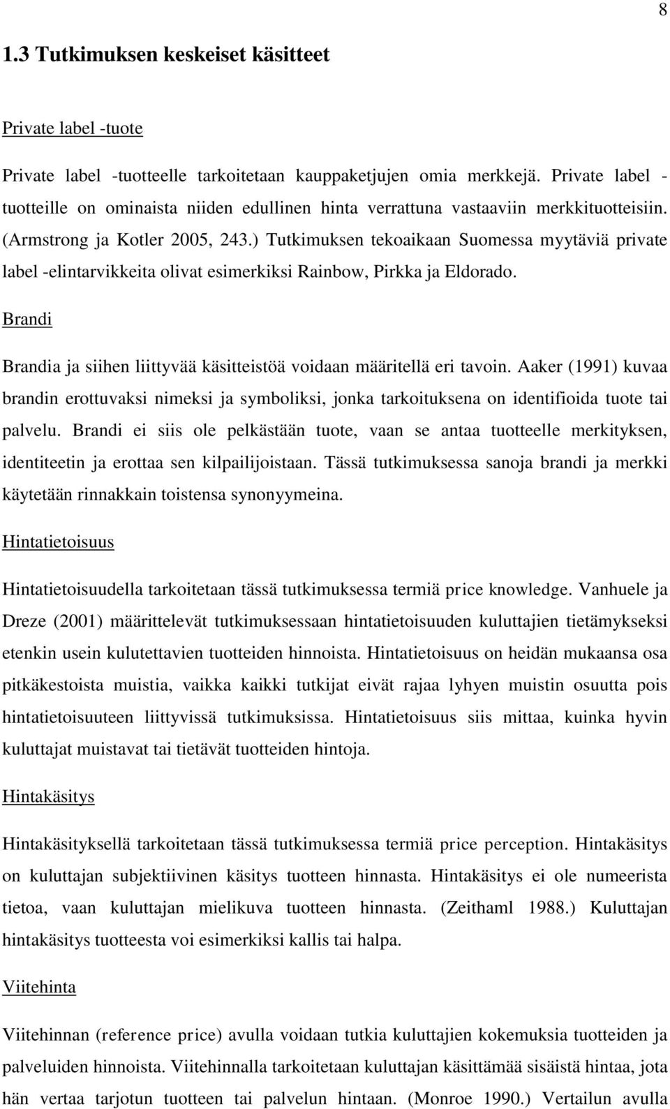 ) Tutkimuksen tekoaikaan Suomessa myytäviä private label -elintarvikkeita olivat esimerkiksi Rainbow, Pirkka ja Eldorado. Brandi Brandia ja siihen liittyvää käsitteistöä voidaan määritellä eri tavoin.