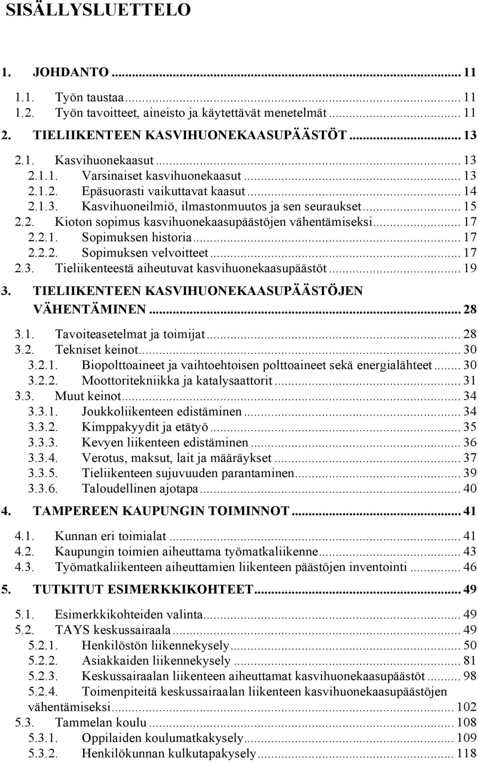 1. 1. Varsinaiset kasvihuonekaasut................................................................ 1 3 2. 1. 2. Epäsuorasti vaikuttavat kaasut............................................................... 1 4 2.