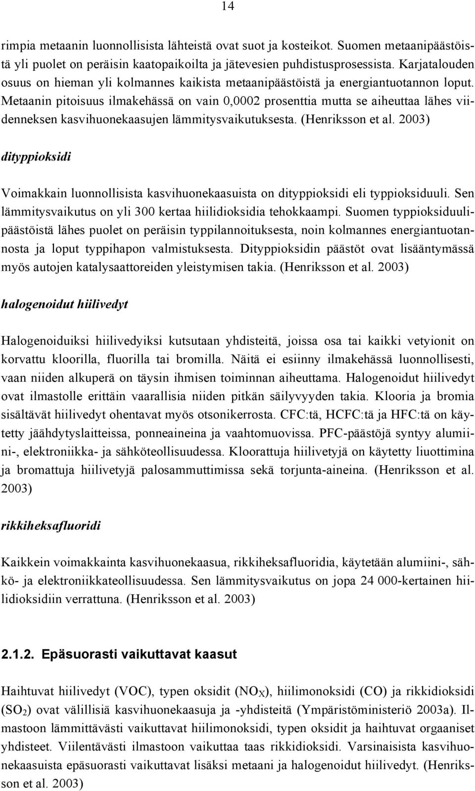 Metaanin pitoisuus ilmakehässä on vain 0,0002 prosenttia mutta se aiheuttaa lähes vii - denneksen kasv ihuonekaasujen lämmitysvaikutuksesta. (Henriksson et al.