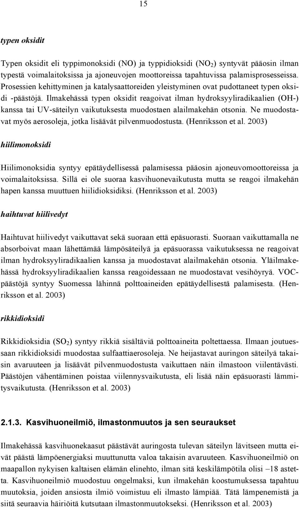 Ilmakehässä typen oksidit reagoivat ilman hydroksyyliradikaalien (OH-) kanssa tai UV-säteilyn vaikutuksesta muodostaen alailmakehän otsonia.