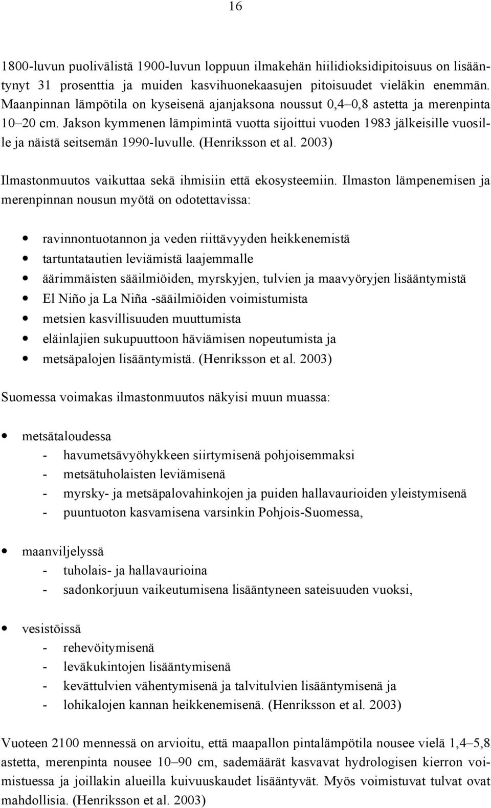 Jakson kymmenen lämpimintä vuotta sijoittui vuoden 1983 jälkeisille vuosil - le ja näistä seitsemän 1990 -luvulle. (Henriksson et al. 2003) Ilmastonmuutos vaikuttaa sekä ihmisiin että ekosysteemiin.