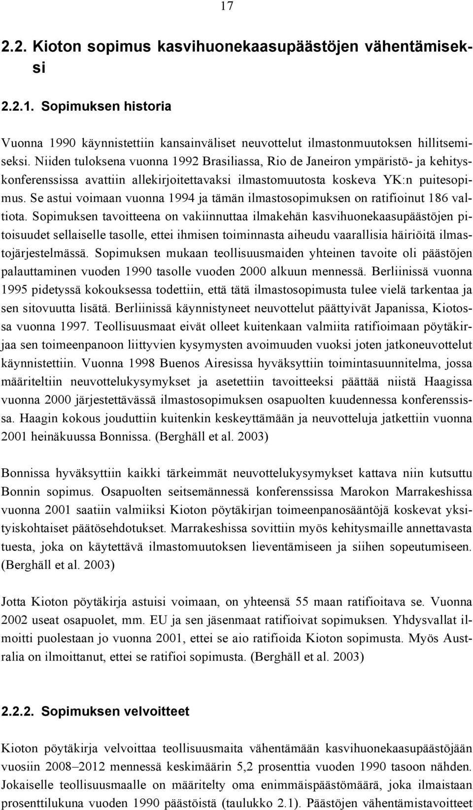 Se astui voimaan vuonna 1994 ja tämän ilmastosopimuksen on ratifioinut 186 val - tiota.