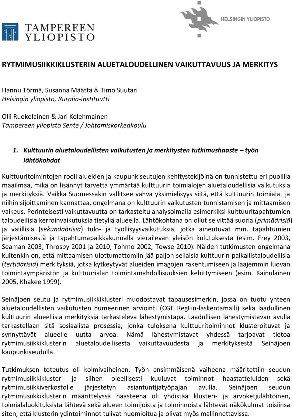 Kulttuurin aluetaloudellisten vaikutusten ja merkitysten tutkimushaaste työn lähtökohdat Kulttuuritoimintojen rooli alueiden ja kaupunkiseutujen kehitystekijöinä on tunnistettu eri puolilla maailmaa,