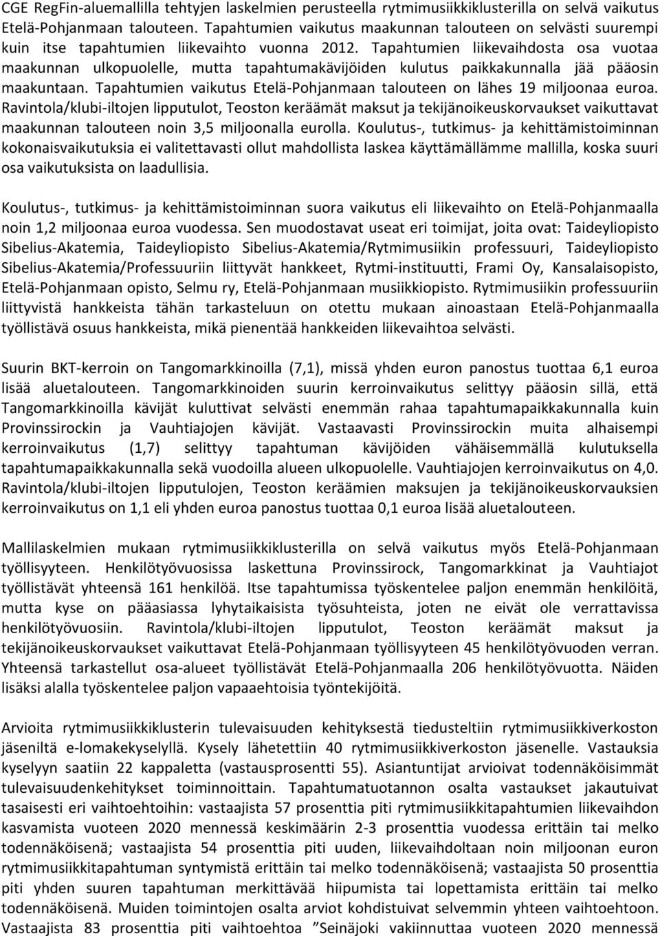 Tapahtumien liikevaihdosta osa vuotaa maakunnan ulkopuolelle, mutta tapahtumakävijöiden kulutus paikkakunnalla jää pääosin maakuntaan.