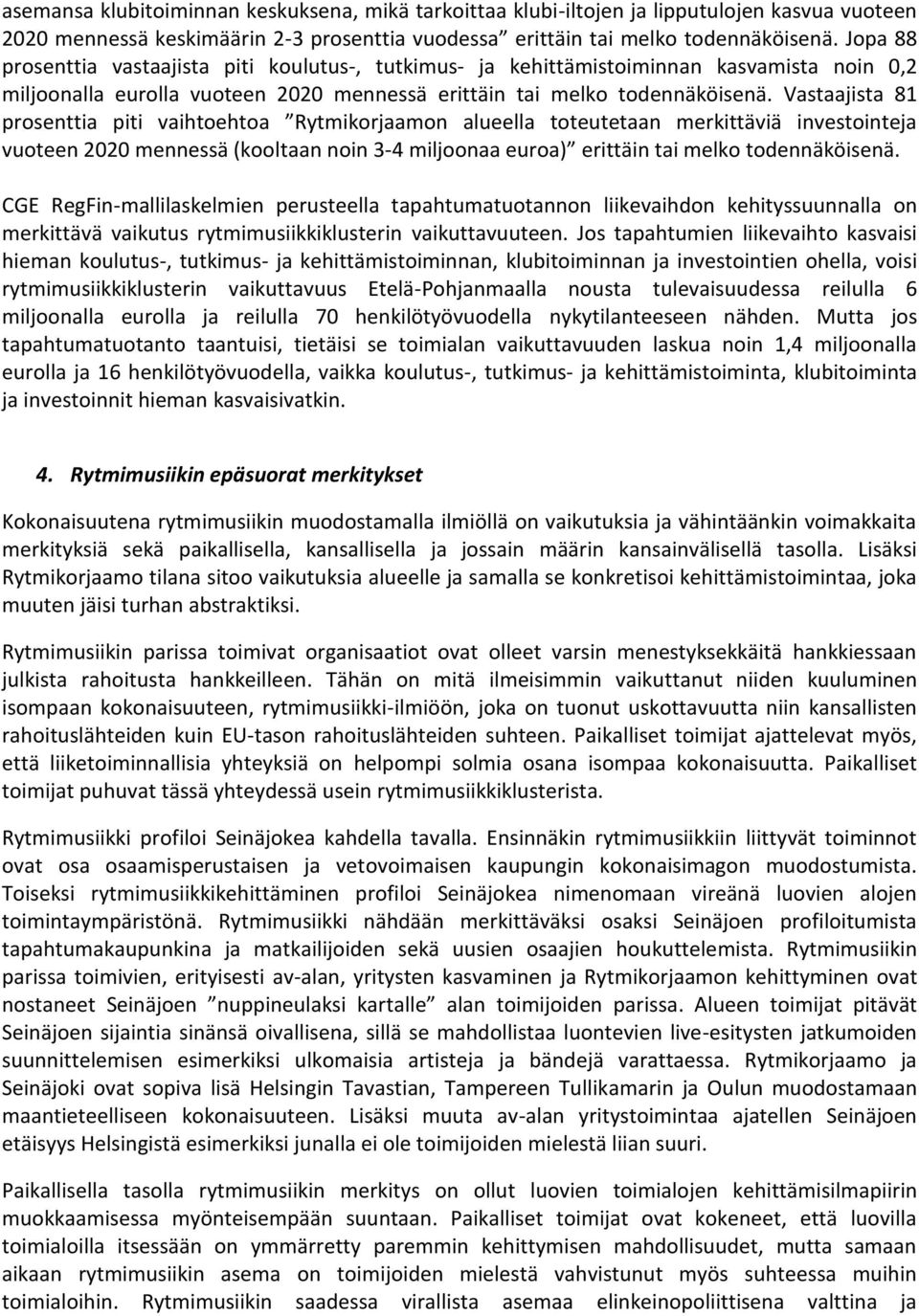 Vastaajista 81 prosenttia piti vaihtoehtoa Rytmikorjaamon alueella toteutetaan merkittäviä investointeja vuoteen 2020 mennessä (kooltaan noin 3-4 miljoonaa euroa) erittäin tai melko todennäköisenä.