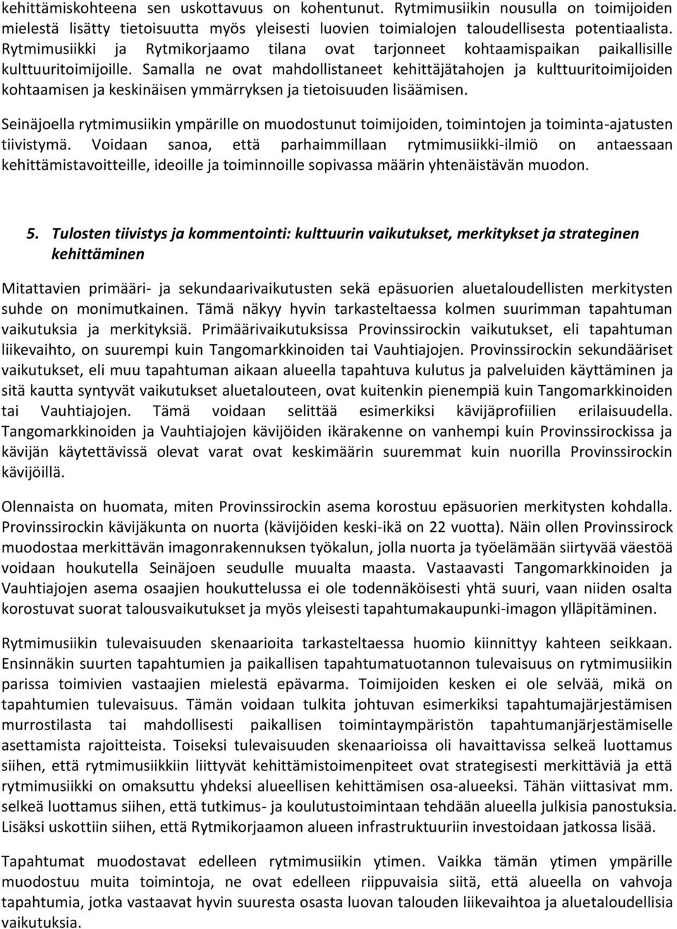 Samalla ne ovat mahdollistaneet kehittäjätahojen ja kulttuuritoimijoiden kohtaamisen ja keskinäisen ymmärryksen ja tietoisuuden lisäämisen.