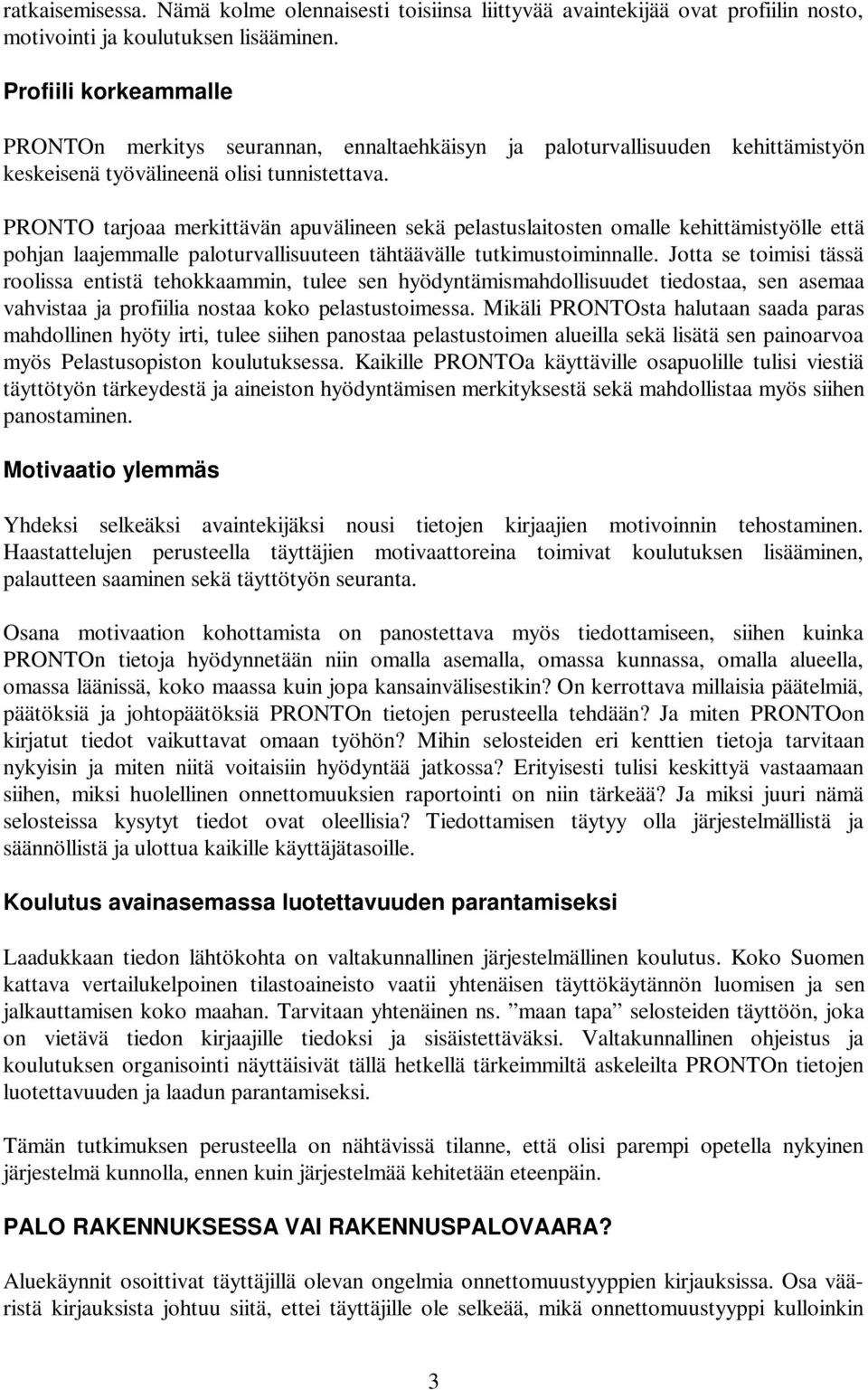 PRONTO tarjoaa merkittävän apuvälineen sekä pelastuslaitosten omalle kehittämistyölle että pohjan laajemmalle paloturvallisuuteen tähtäävälle tutkimustoiminnalle.