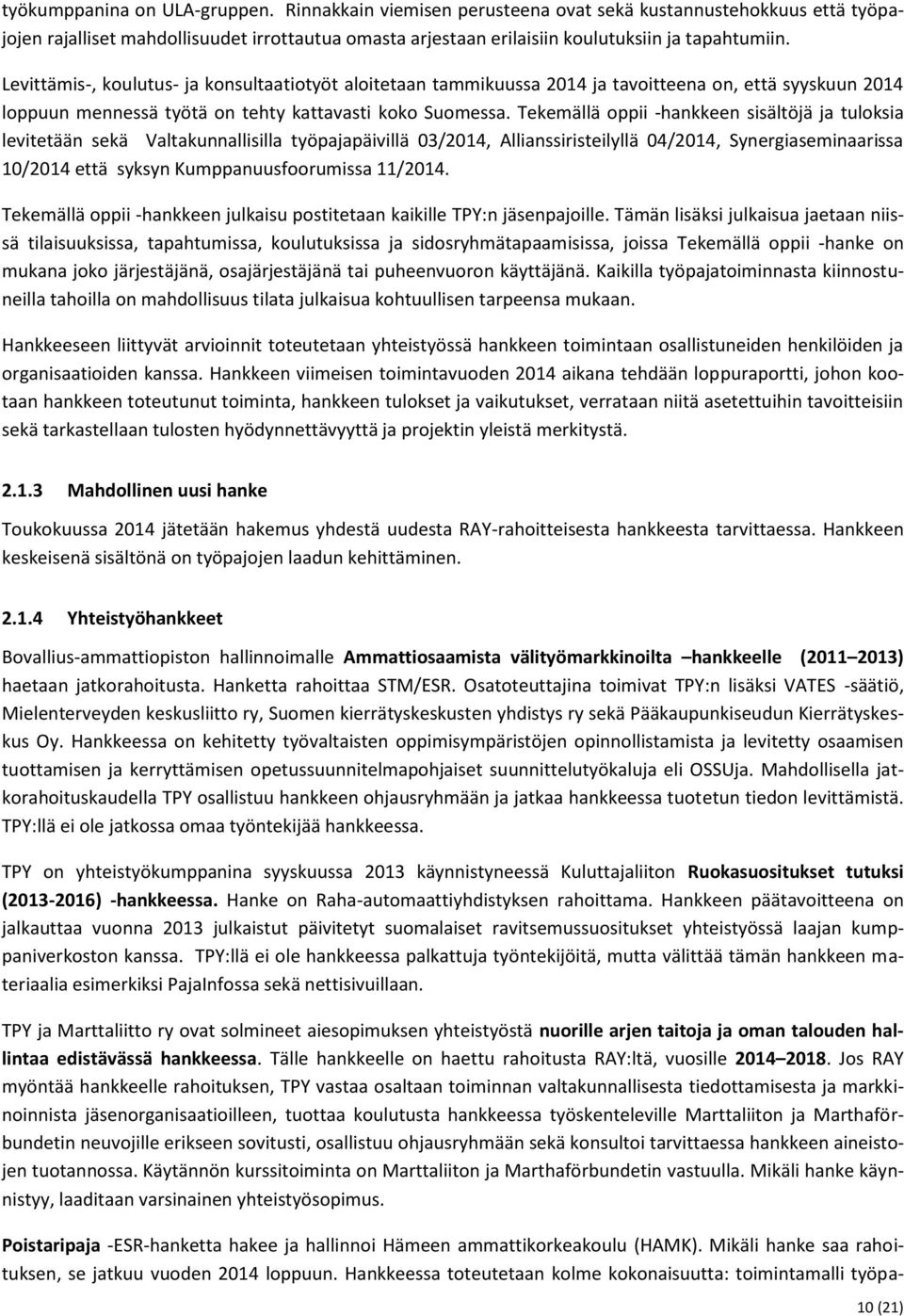 Tekemällä oppii -hankkeen sisältöjä ja tuloksia levitetään sekä Valtakunnallisilla työpajapäivillä 03/2014, Allianssiristeilyllä 04/2014, Synergiaseminaarissa 10/2014 että syksyn Kumppanuusfoorumissa