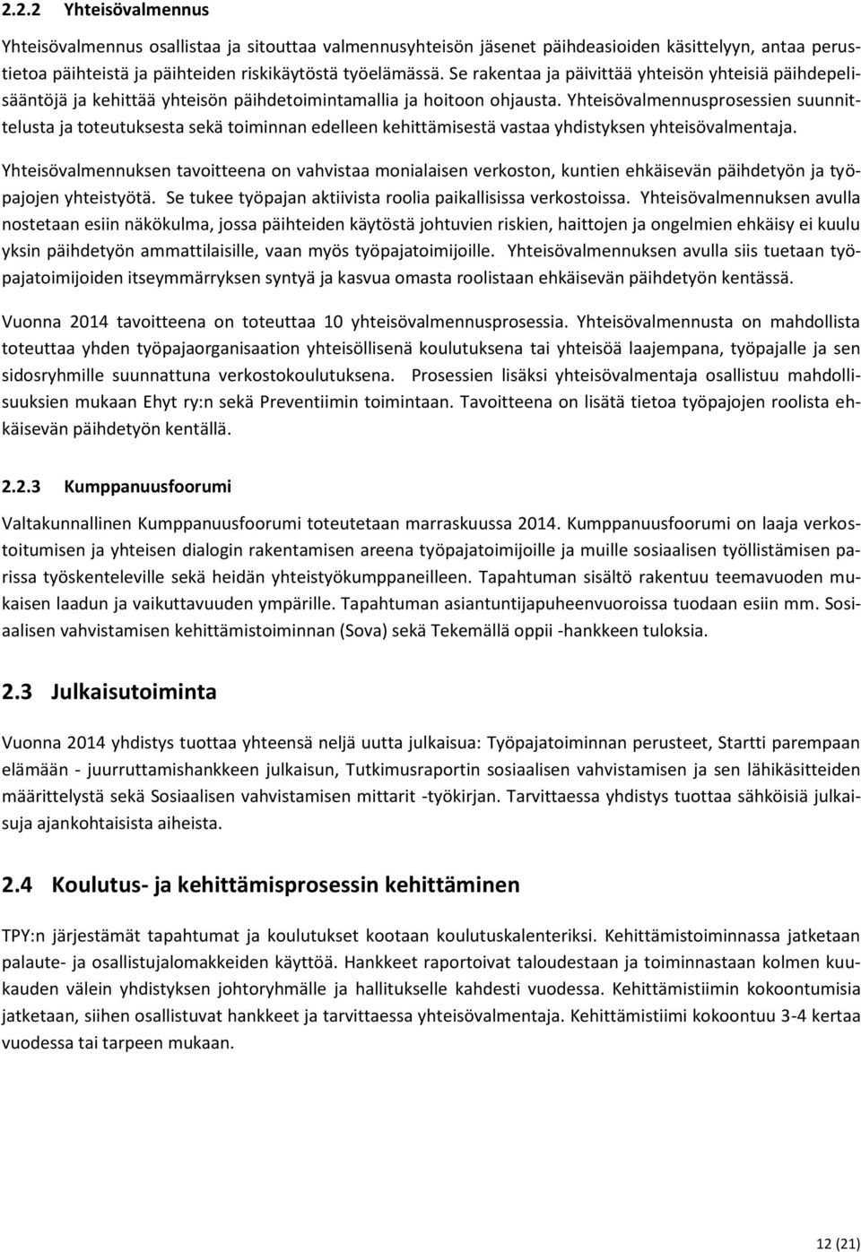 Yhteisövalmennusprosessien suunnittelusta ja toteutuksesta sekä toiminnan edelleen kehittämisestä vastaa yhdistyksen yhteisövalmentaja.