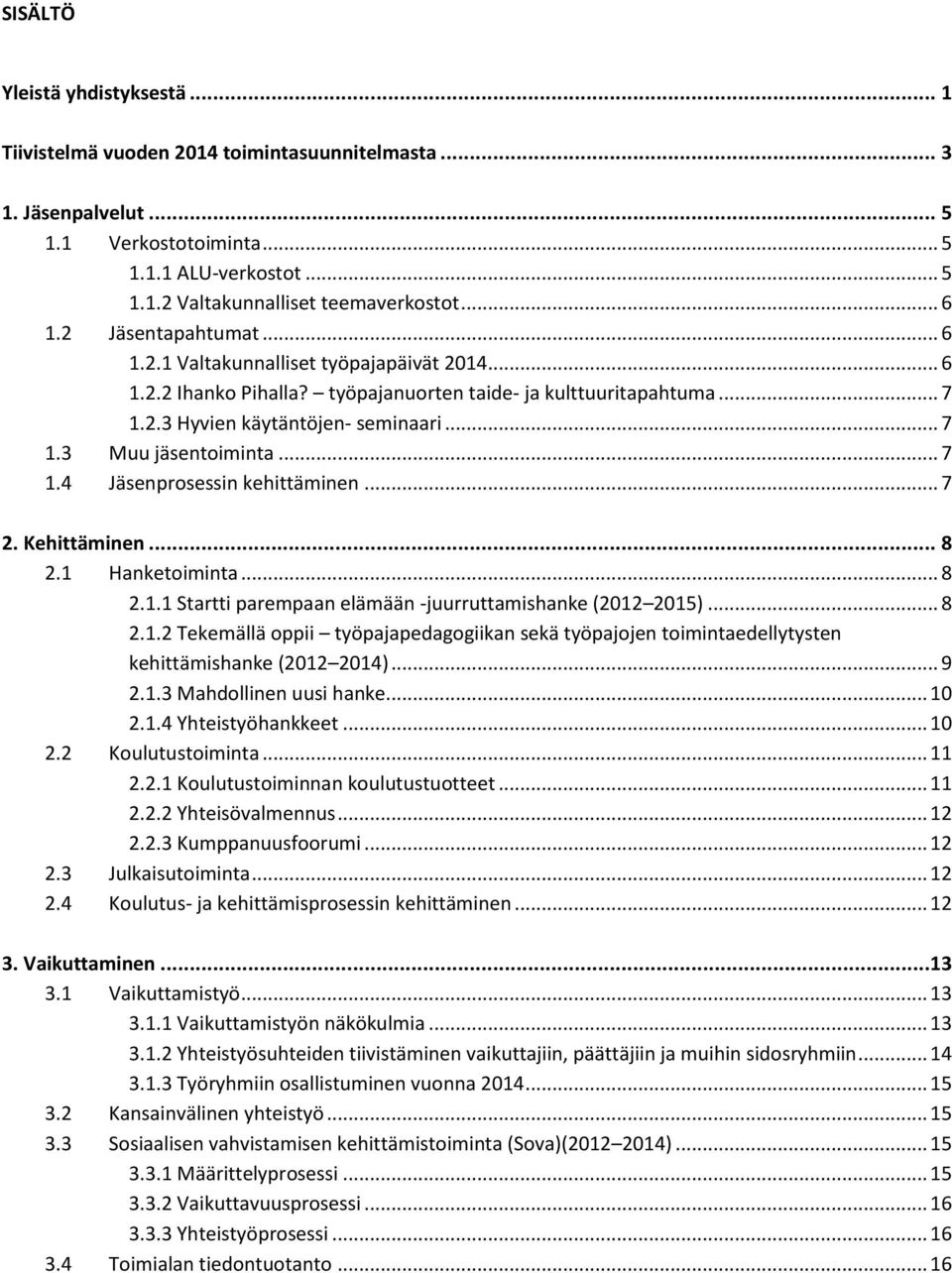 .. 7 1.4 Jäsenprosessin kehittäminen... 7 2. Kehittäminen... 8 2.1 Hanketoiminta... 8 2.1.1 Startti parempaan elämään -juurruttamishanke (2012 2015)... 8 2.1.2 Tekemällä oppii työpajapedagogiikan sekä työpajojen toimintaedellytysten kehittämishanke (2012 2014).