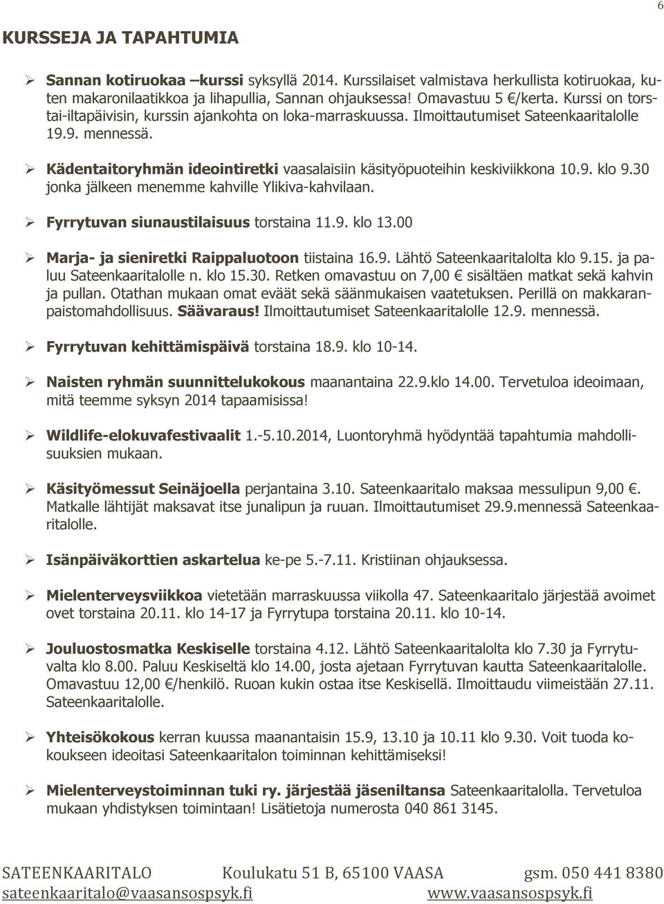 Kädentaitoryhmän ideointiretki vaasalaisiin käsityöpuoteihin keskiviikkona 10.9. klo 9.30 jonka jälkeen menemme kahville Ylikiva-kahvilaan. Fyrrytuvan siunaustilaisuus torstaina 11.9. klo 13.