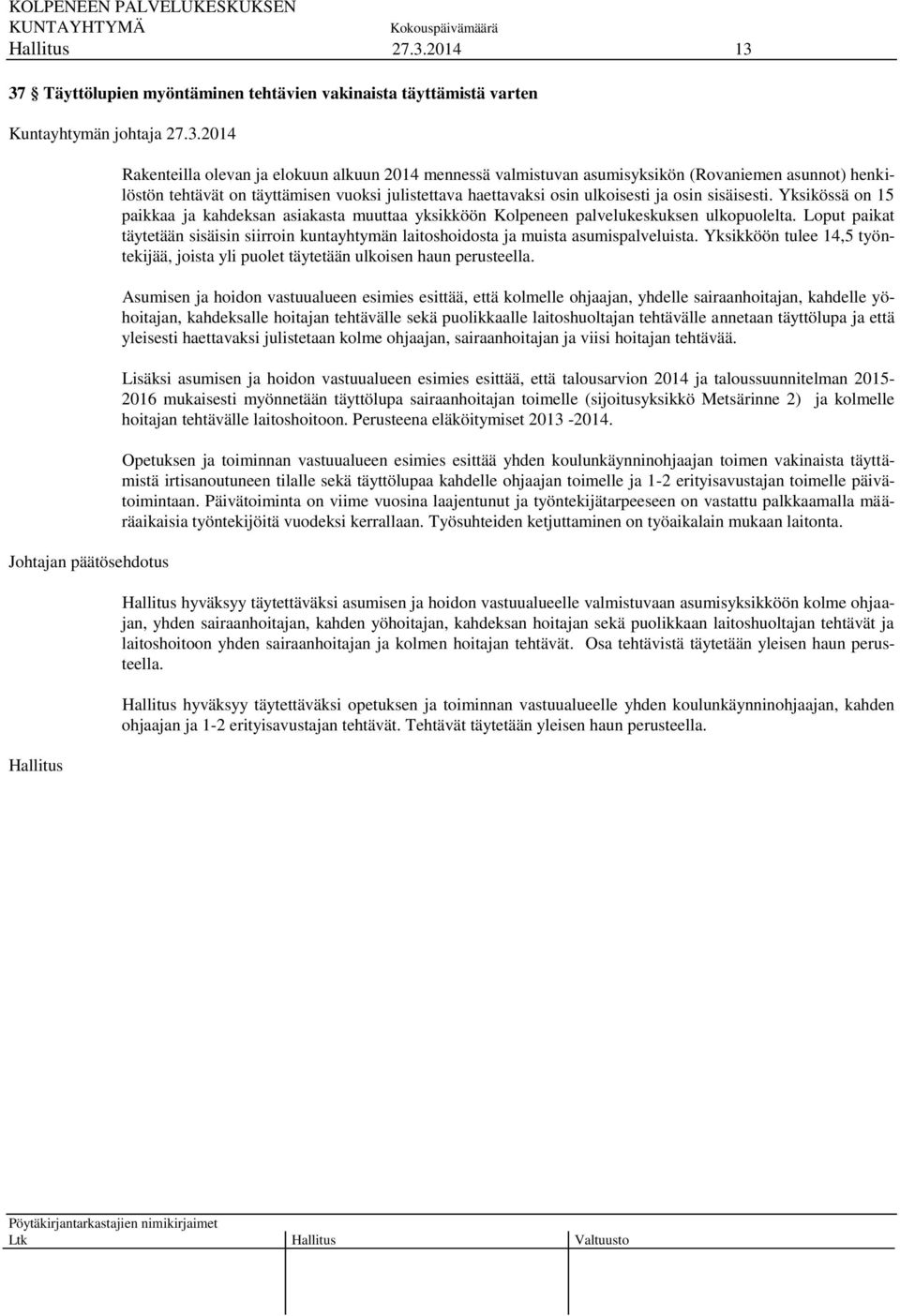 Yksikössä on 15 paikkaa ja kahdeksan asiakasta muuttaa yksikköön Kolpeneen palvelukeskuksen ulkopuolelta.