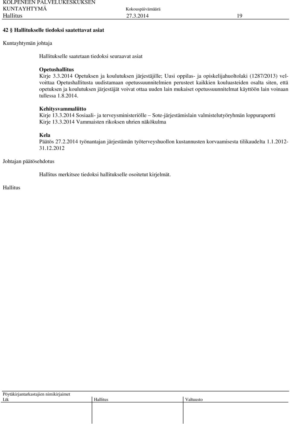 voivat ottaa uuden lain mukaiset opetussuunnitelmat käyttöön lain voinaan tullessa 1.8.2014. Kehitysvammaliitto Kirje 13.