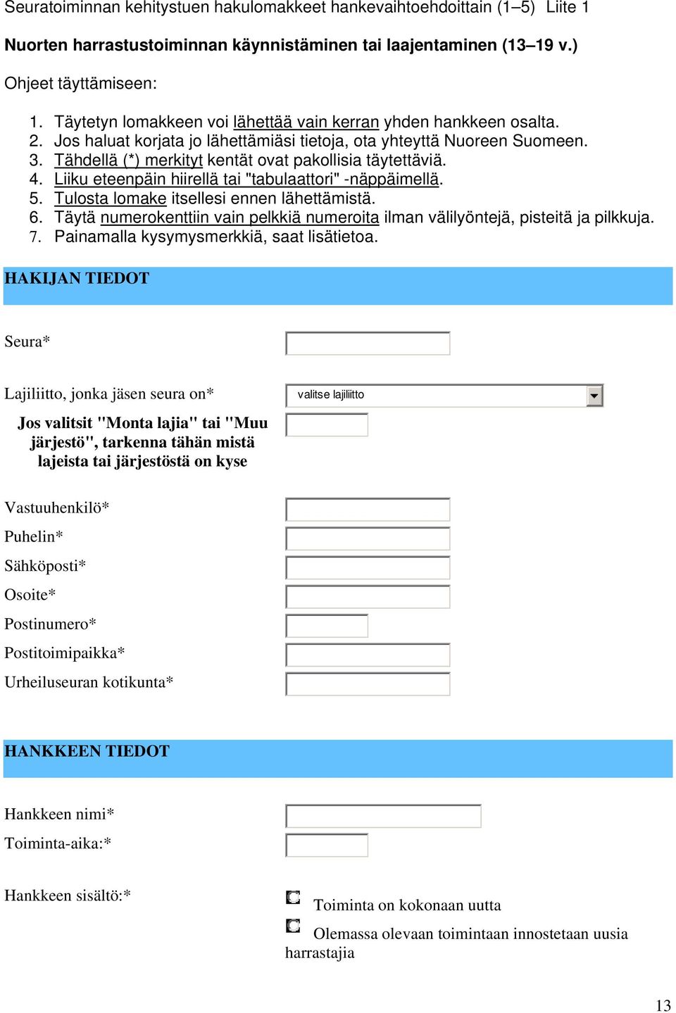 Tähdellä (*) merkityt kentät ovat pakollisia täytettäviä. 4. Liiku eteenpäin hiirellä tai "tabulaattori" -näppäimellä. 5. Tulosta lomake itsellesi ennen lähettämistä. 6.