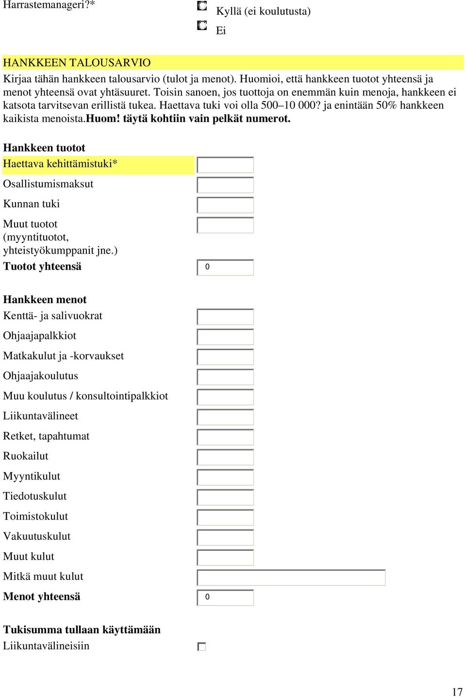 täytä kohtiin vain pelkät numerot. Hankkeen tuotot Haettava kehittämistuki* Osallistumismaksut Kunnan tuki Muut tuotot (myyntituotot, yhteistyökumppanit jne.