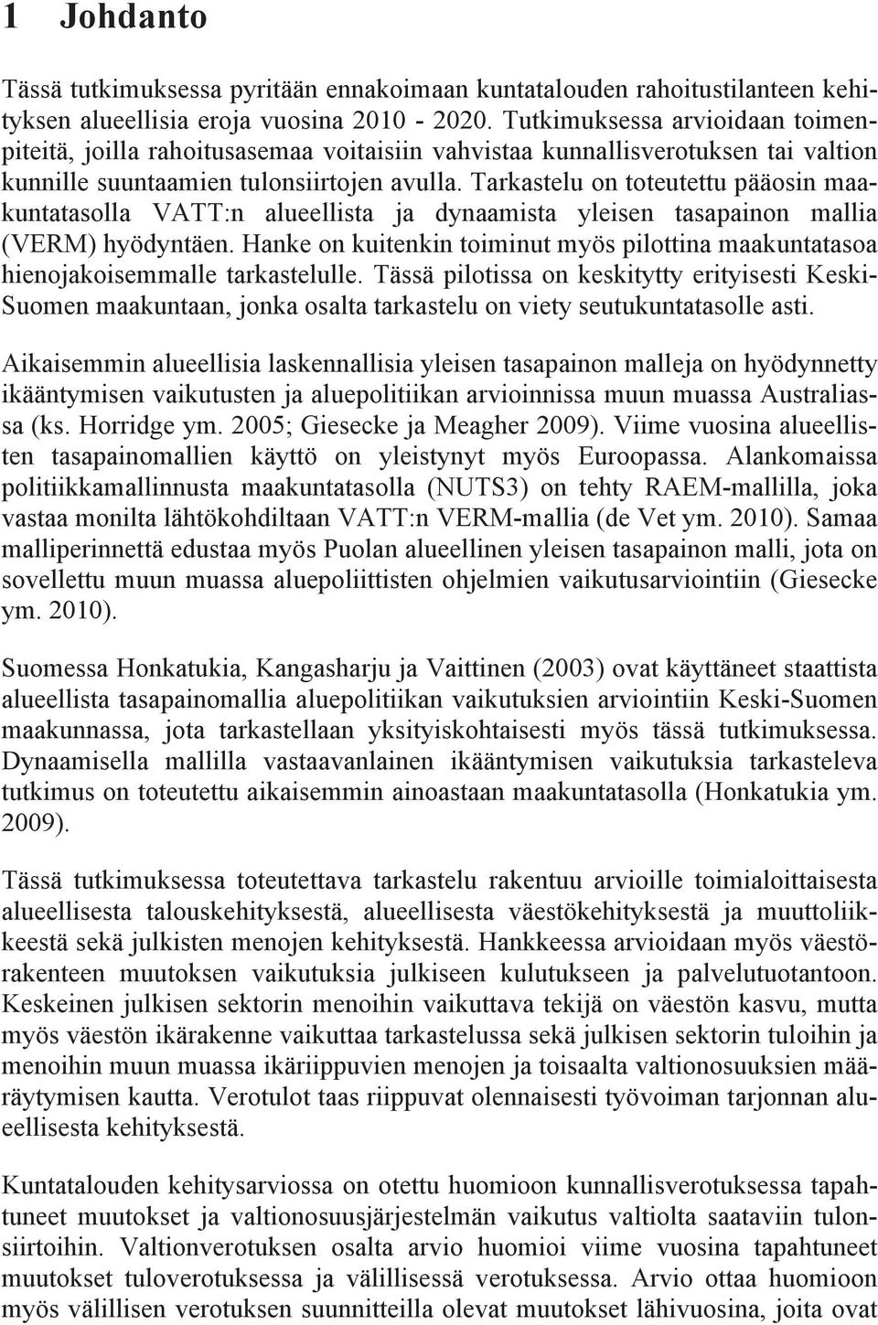 Tarkastelu on toteutettu pääosin maakuntatasolla VATT:n alueellista ja dynaamista yleisen tasapainon mallia (VERM) hyödyntäen.