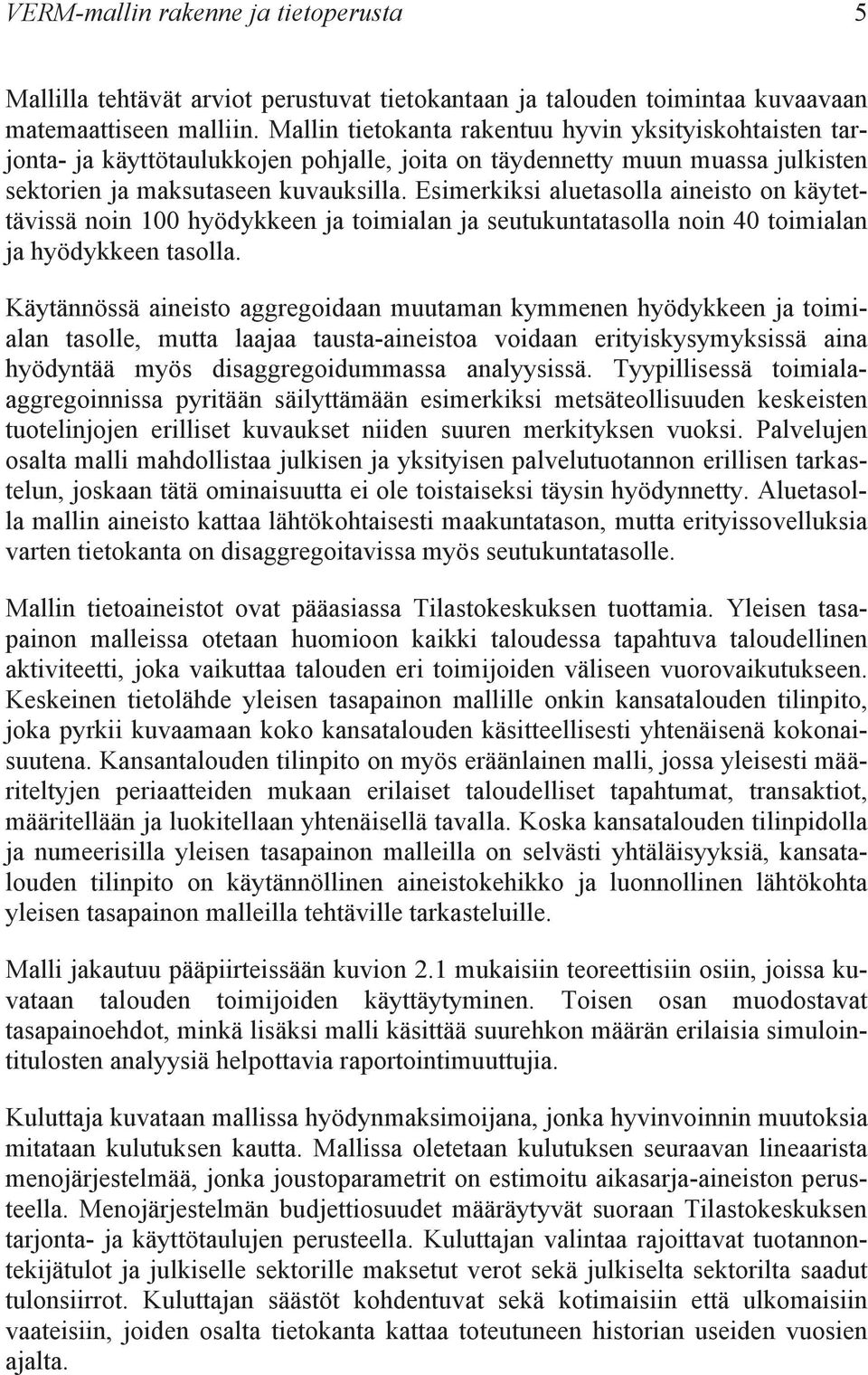 Esimerkiksi aluetasolla aineisto on käytettävissä noin 100 hyödykkeen ja toimialan ja seutukuntatasolla noin 40 toimialan ja hyödykkeen tasolla.