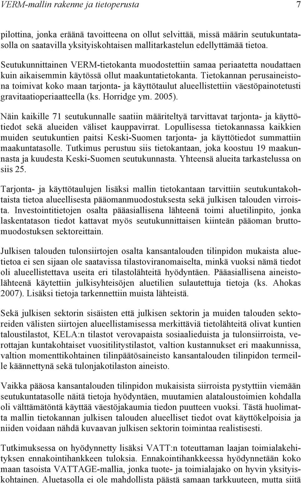 Tietokannan perusaineistona toimivat koko maan tarjonta- ja käyttötaulut alueellistettiin väestöpainotetusti gravitaatioperiaatteella (ks. Horridge ym. 2005).