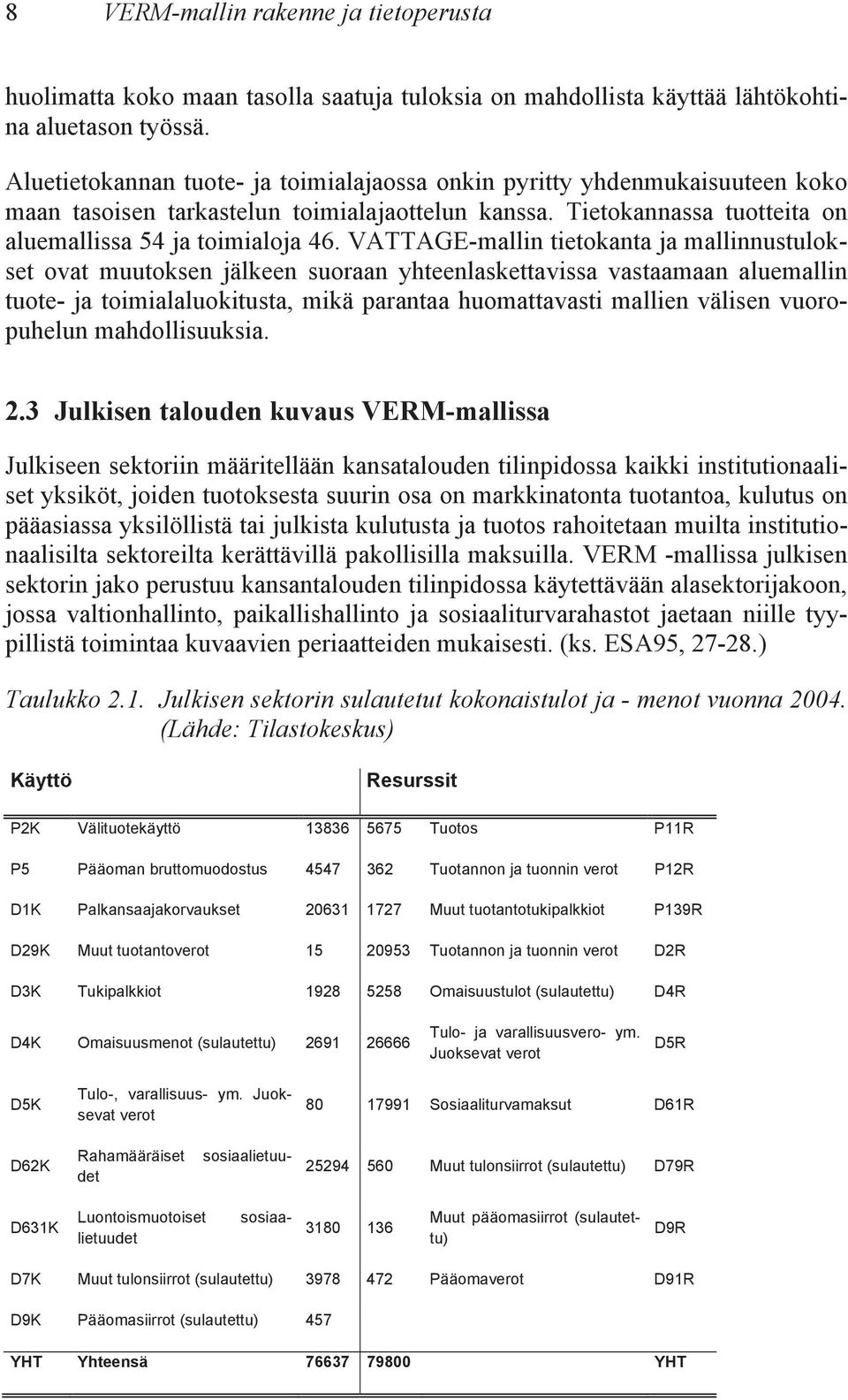 VATTAGE-mallin tietokanta ja mallinnustulokset ovat muutoksen jälkeen suoraan yhteenlaskettavissa vastaamaan aluemallin tuote- ja toimialaluokitusta, mikä parantaa huomattavasti mallien välisen